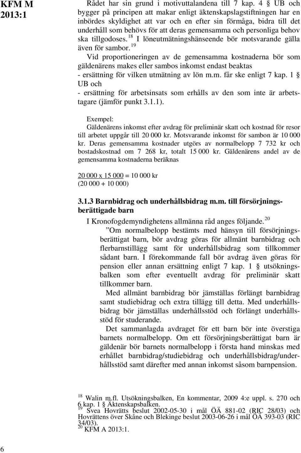personliga behov ska tillgodoses. 18 I löneutmätningshänseende bör motsvarande gälla även för sambor.