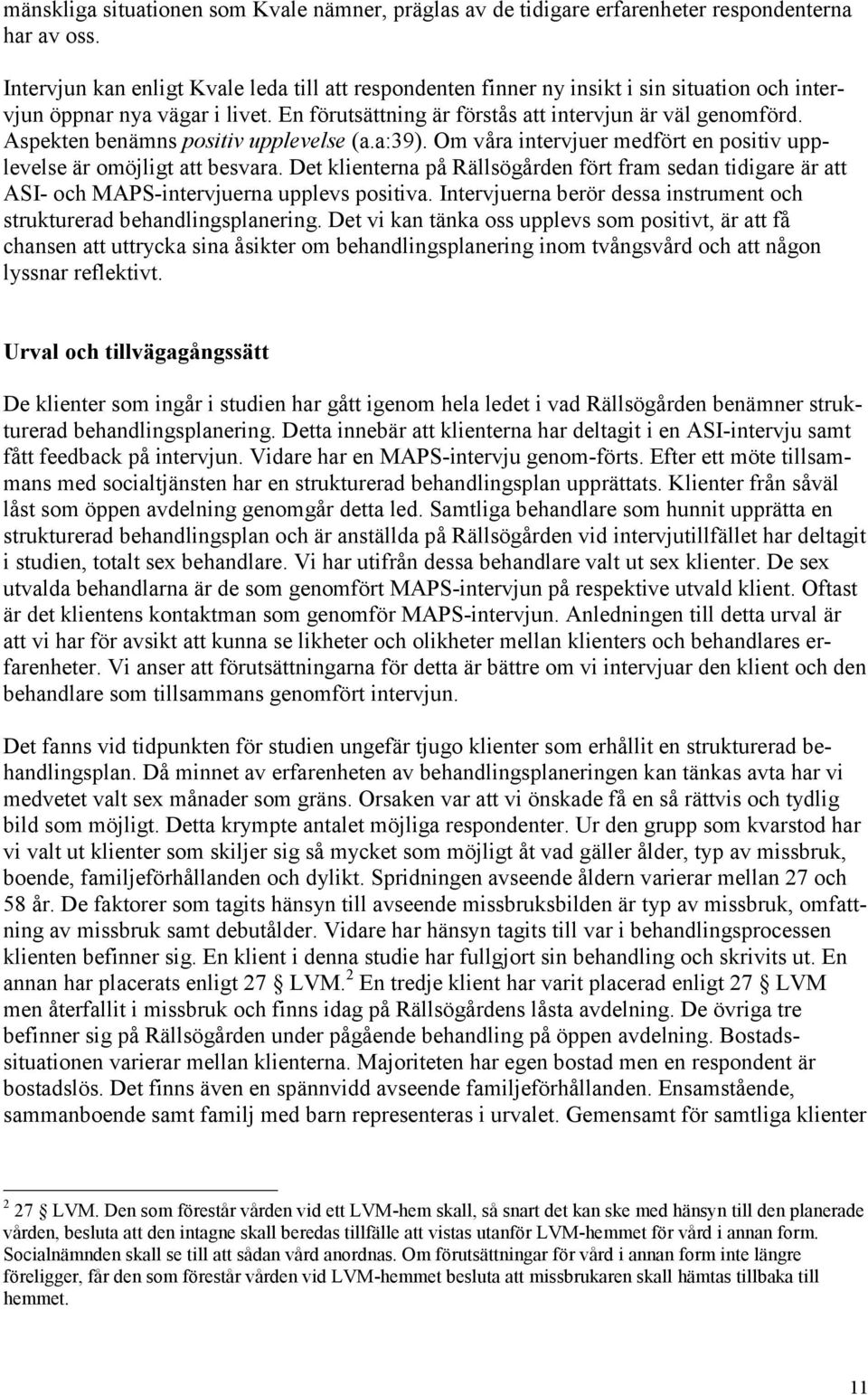 Aspekten benämns positiv upplevelse (a.a:39). Om våra intervjuer medfört en positiv upplevelse är omöjligt att besvara.