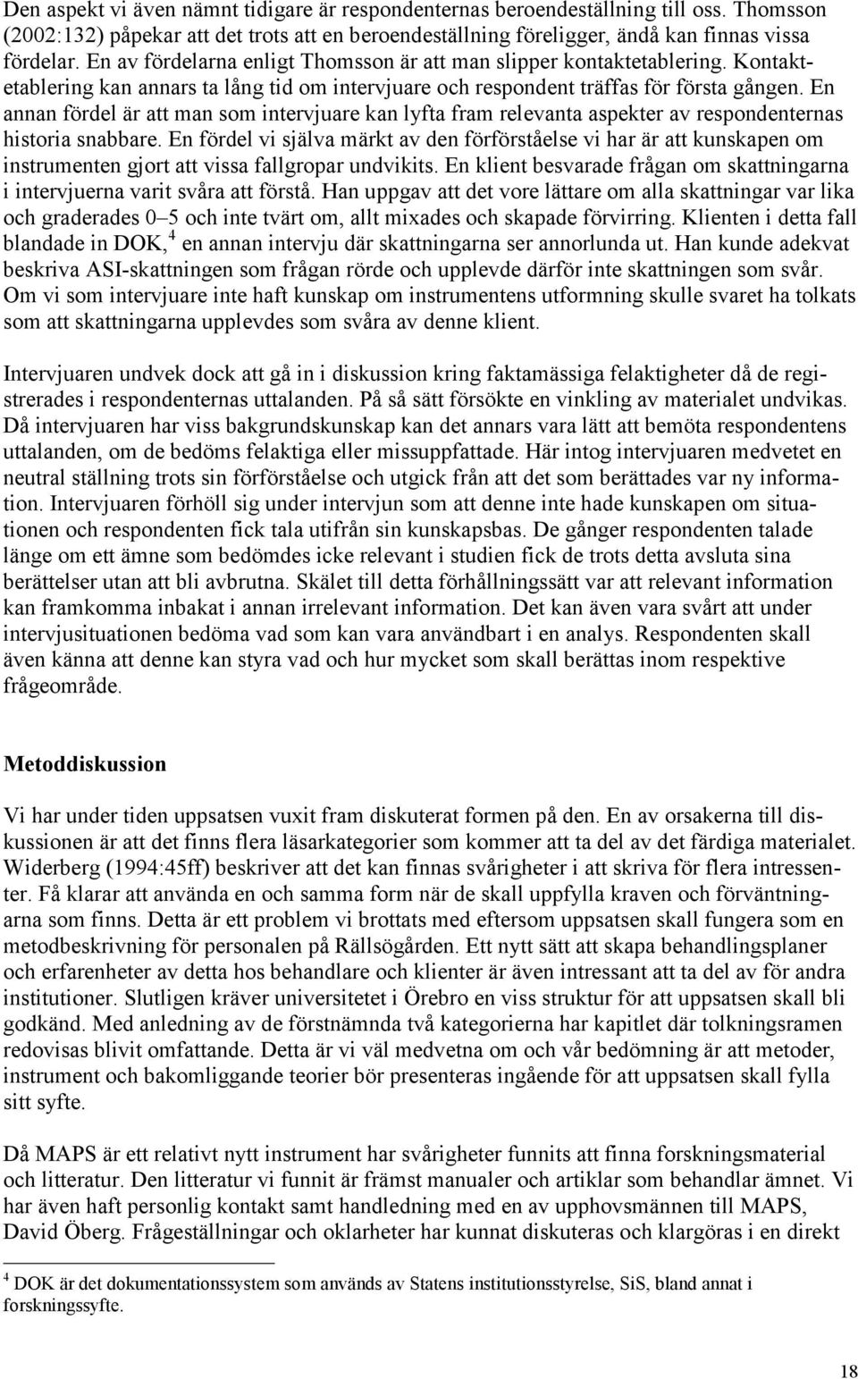 En annan fördel är att man som intervjuare kan lyfta fram relevanta aspekter av respondenternas historia snabbare.