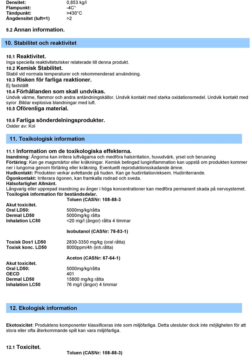 Ej fastställt 10.4 Förhållanden som skall undvikas. Undvik värme, flammor och andra antändningskällor. Undvik kontakt med starka oxidationsmedel. Undvik kontakt med syror.