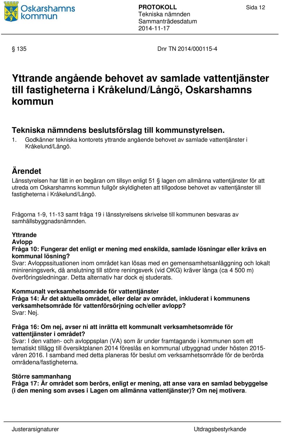 till fastigheterna i Kråkelund/Långö. Frågorna 1-9, 11-13 samt fråga 19 i länsstyrelsens skrivelse till kommunen besvaras av samhällsbyggnadsnämnden.