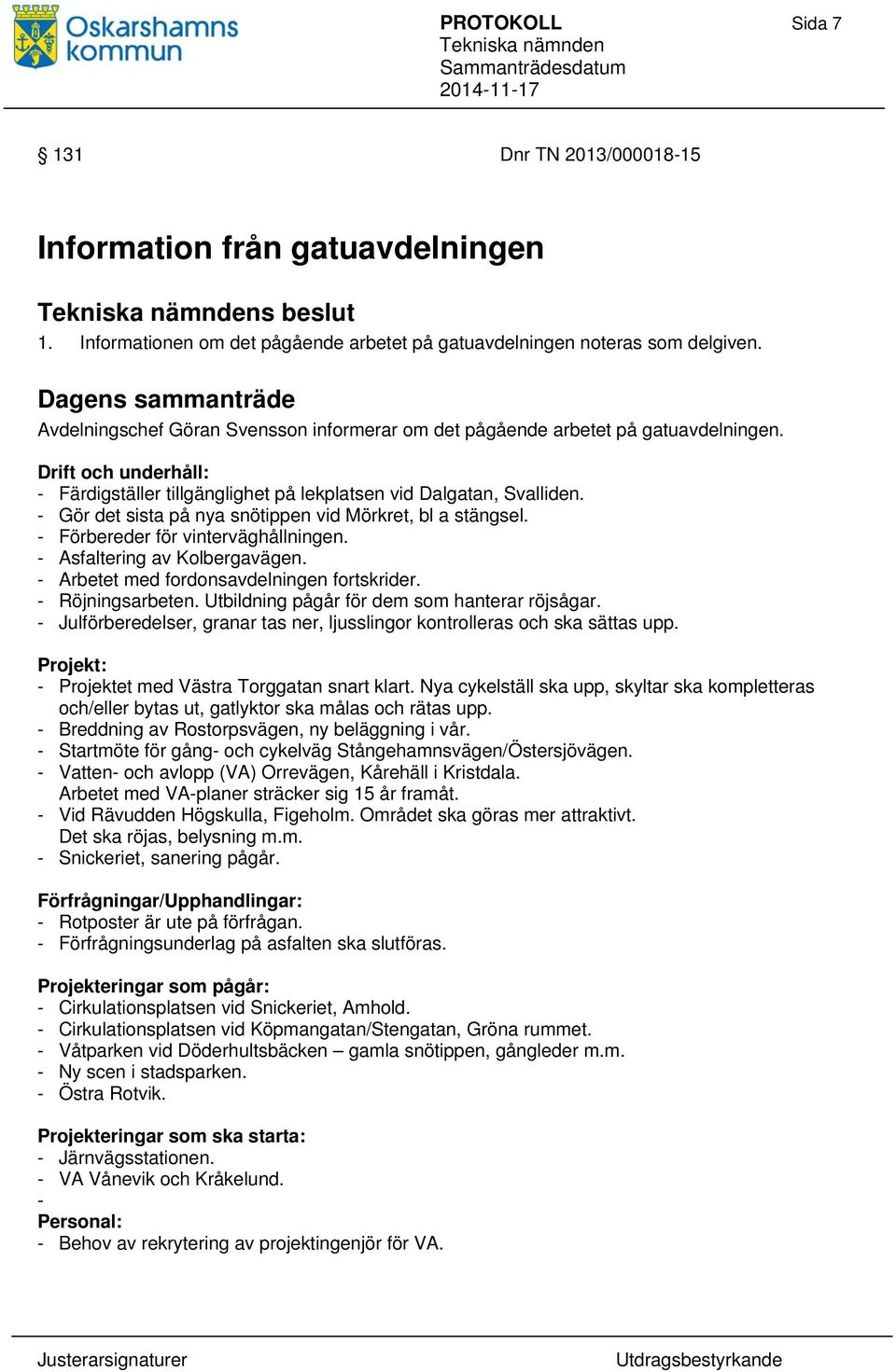 - Gör det sista på nya snötippen vid Mörkret, bl a stängsel. - Förbereder för vinterväghållningen. - Asfaltering av Kolbergavägen. - Arbetet med fordonsavdelningen fortskrider. - Röjningsarbeten.