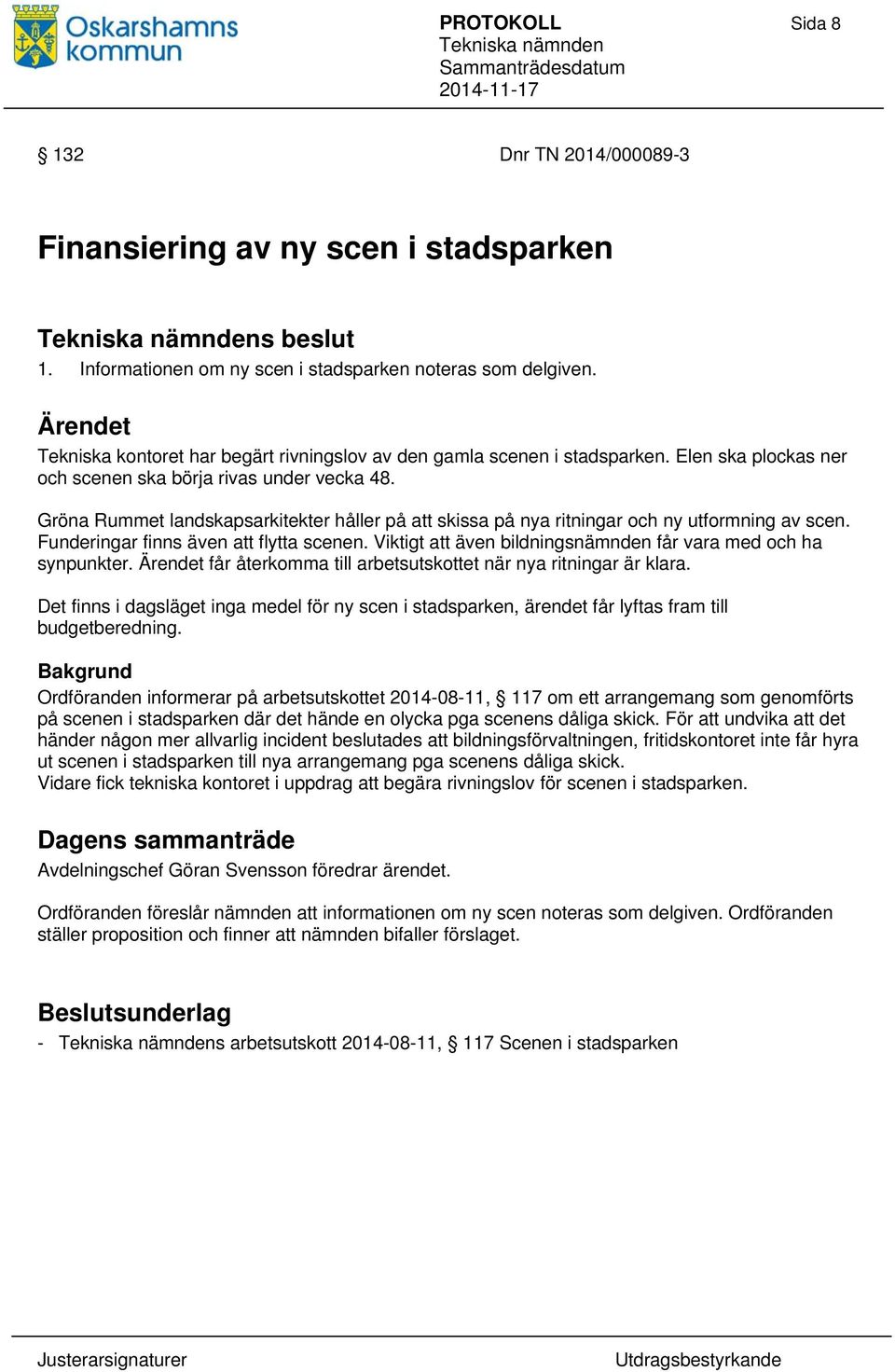 Gröna Rummet landskapsarkitekter håller på att skissa på nya ritningar och ny utformning av scen. Funderingar finns även att flytta scenen.