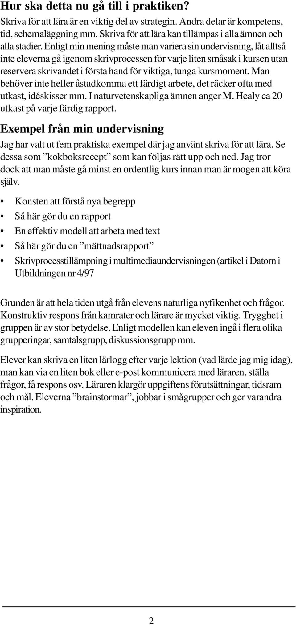 Enligt min mening måste man variera sin undervisning, låt alltså inte eleverna gå igenom skrivprocessen för varje liten småsak i kursen utan reservera skrivandet i första hand för viktiga, tunga