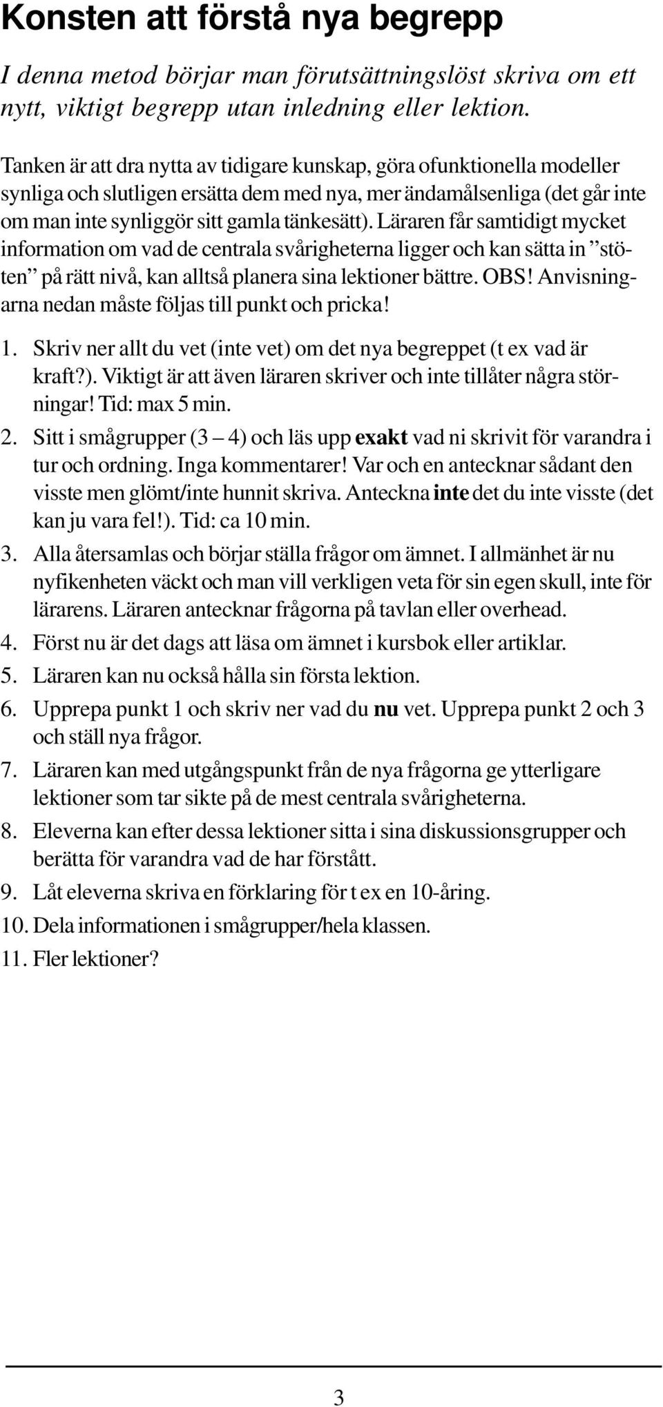 Läraren får samtidigt mycket information om vad de centrala svårigheterna ligger och kan sätta in stöten på rätt nivå, kan alltså planera sina lektioner bättre. OBS!