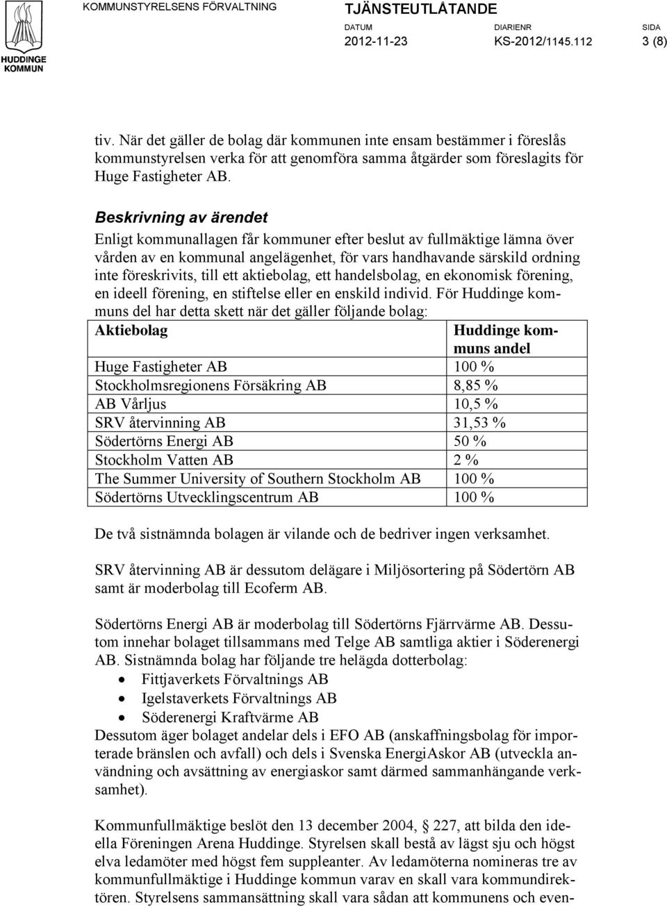 Beskrivning av ärendet Enligt kommunallagen får kommuner efter beslut av fullmäktige lämna över vården av en kommunal angelägenhet, för vars handhavande särskild ordning inte föreskrivits, till ett