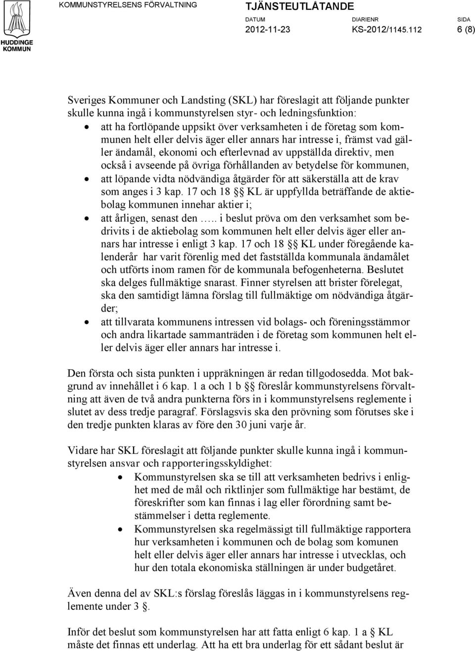 företag som kommunen helt eller delvis äger eller annars har intresse i, främst vad gäller ändamål, ekonomi och efterlevnad av uppställda direktiv, men också i avseende på övriga förhållanden av