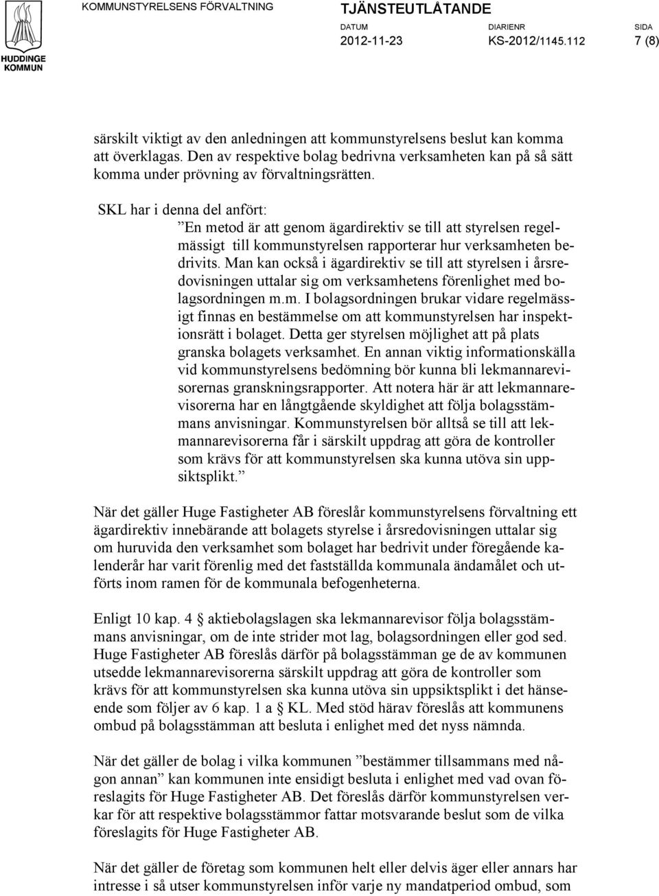 SKL har i denna del anfört: En metod är att genom ägardirektiv se till att styrelsen regelmässigt till kommunstyrelsen rapporterar hur verksamheten bedrivits.