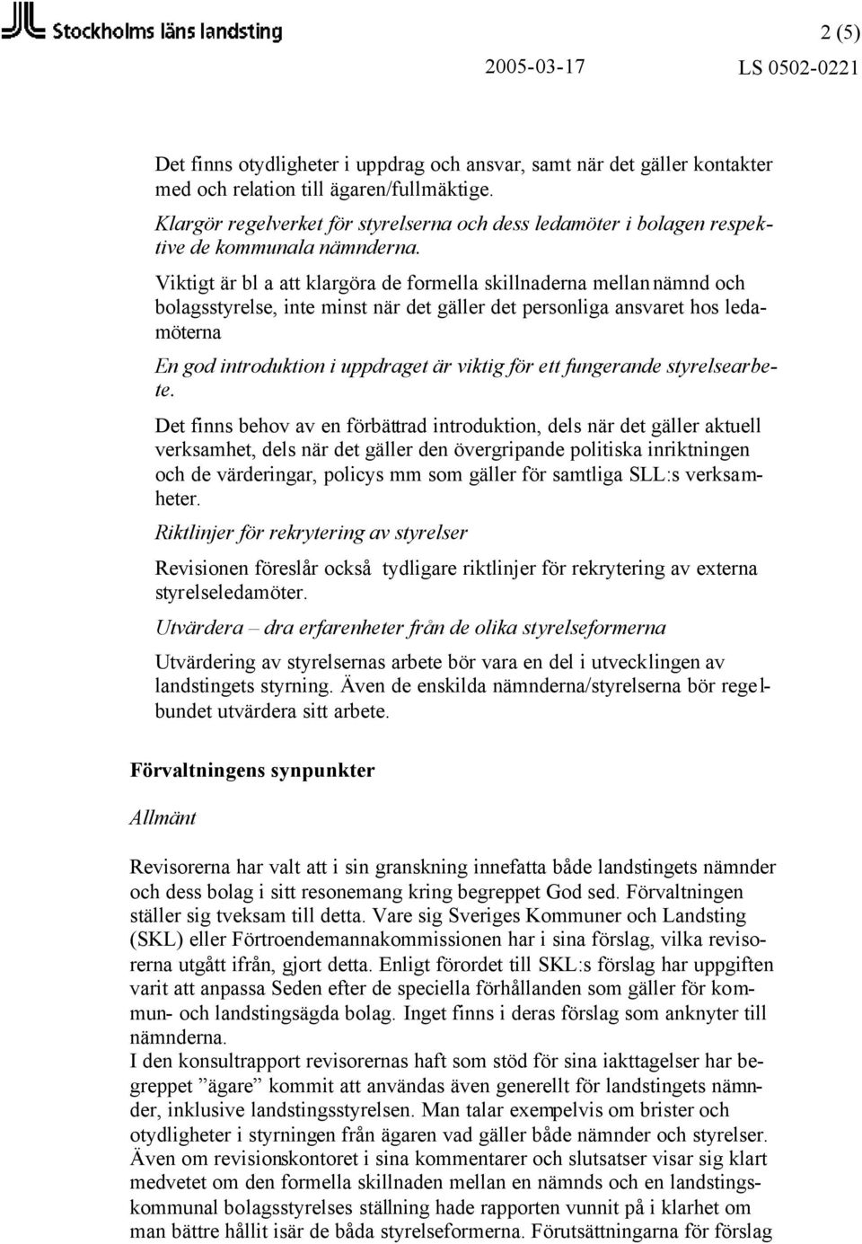 Viktigt är bl a att klargöra de formella skillnaderna mellan nämnd och bolagsstyrelse, inte minst när det gäller det personliga ansvaret hos ledamöterna En god introduktion i uppdraget är viktig för