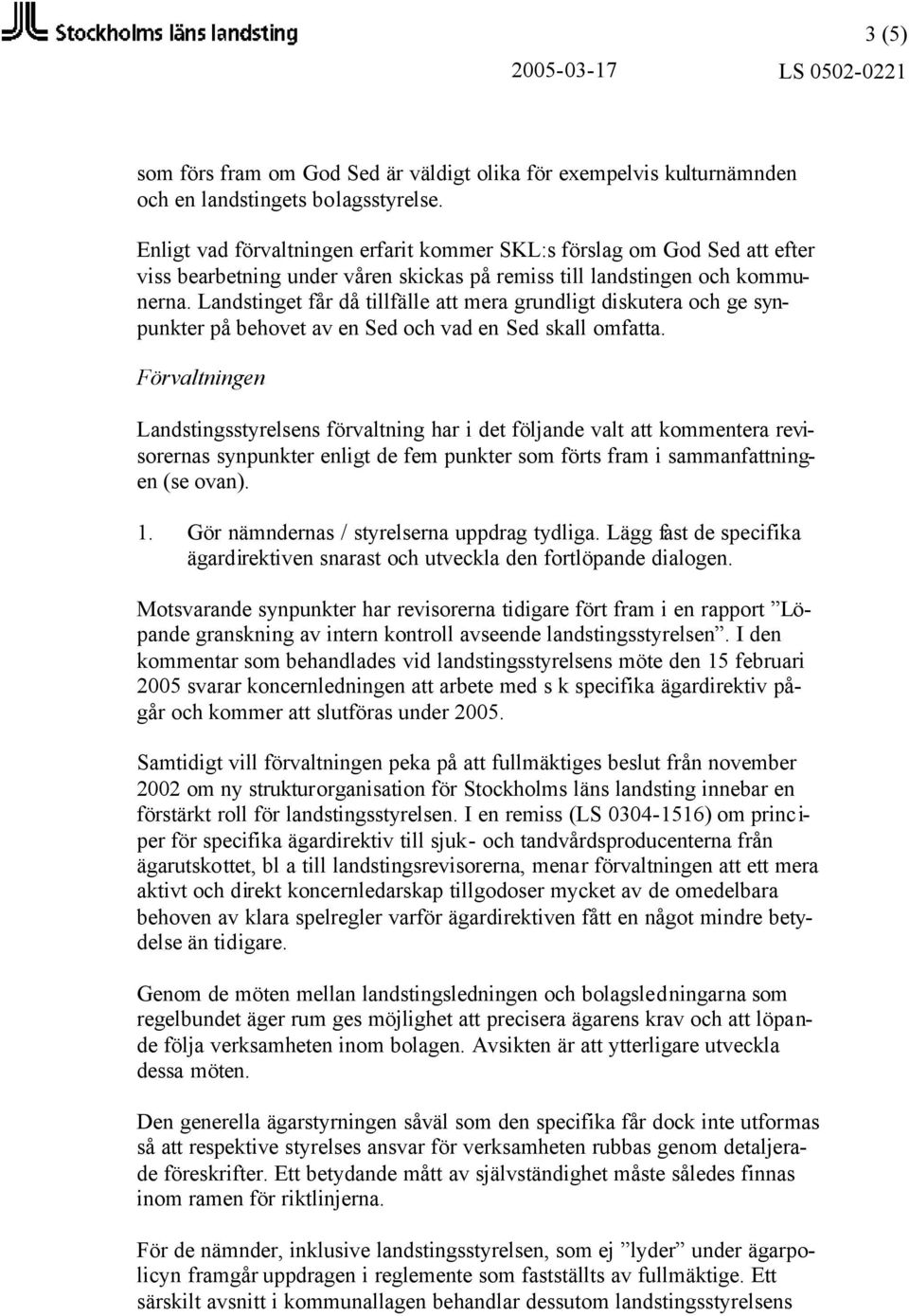 Landstinget får då tillfälle att mera grundligt diskutera och ge synpunkter på behovet av en Sed och vad en Sed skall omfatta.