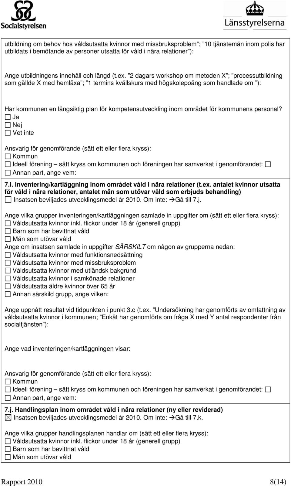 2 dagars workshop om metoden X ; processutbildning som gällde X med hemläxa ; 1 termins kvällskurs med högskolepoäng som handlade om ): Har kommunen en långsiktig plan för kompetensutveckling inom