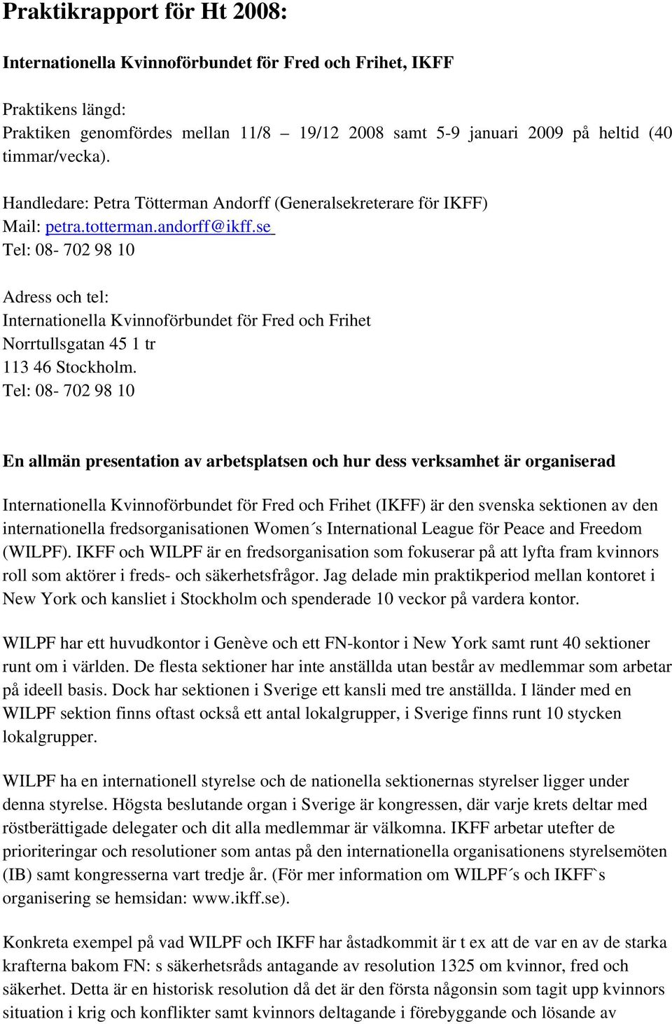se Tel: 08-702 98 10 Adress och tel: Internationella Kvinnoförbundet för Fred och Frihet Norrtullsgatan 45 1 tr 113 46 Stockholm.