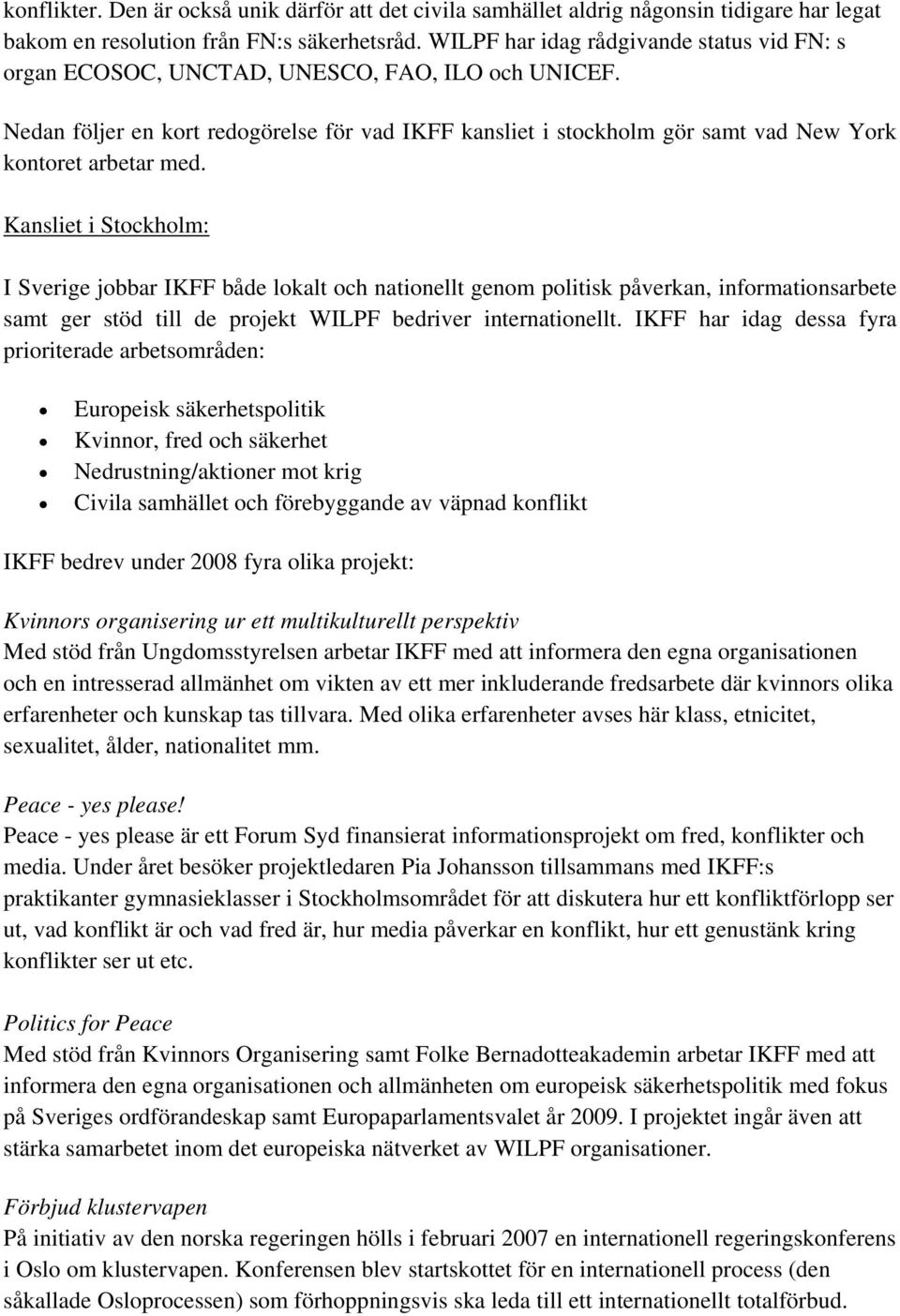 Nedan följer en kort redogörelse för vad IKFF kansliet i stockholm gör samt vad New York kontoret arbetar med.