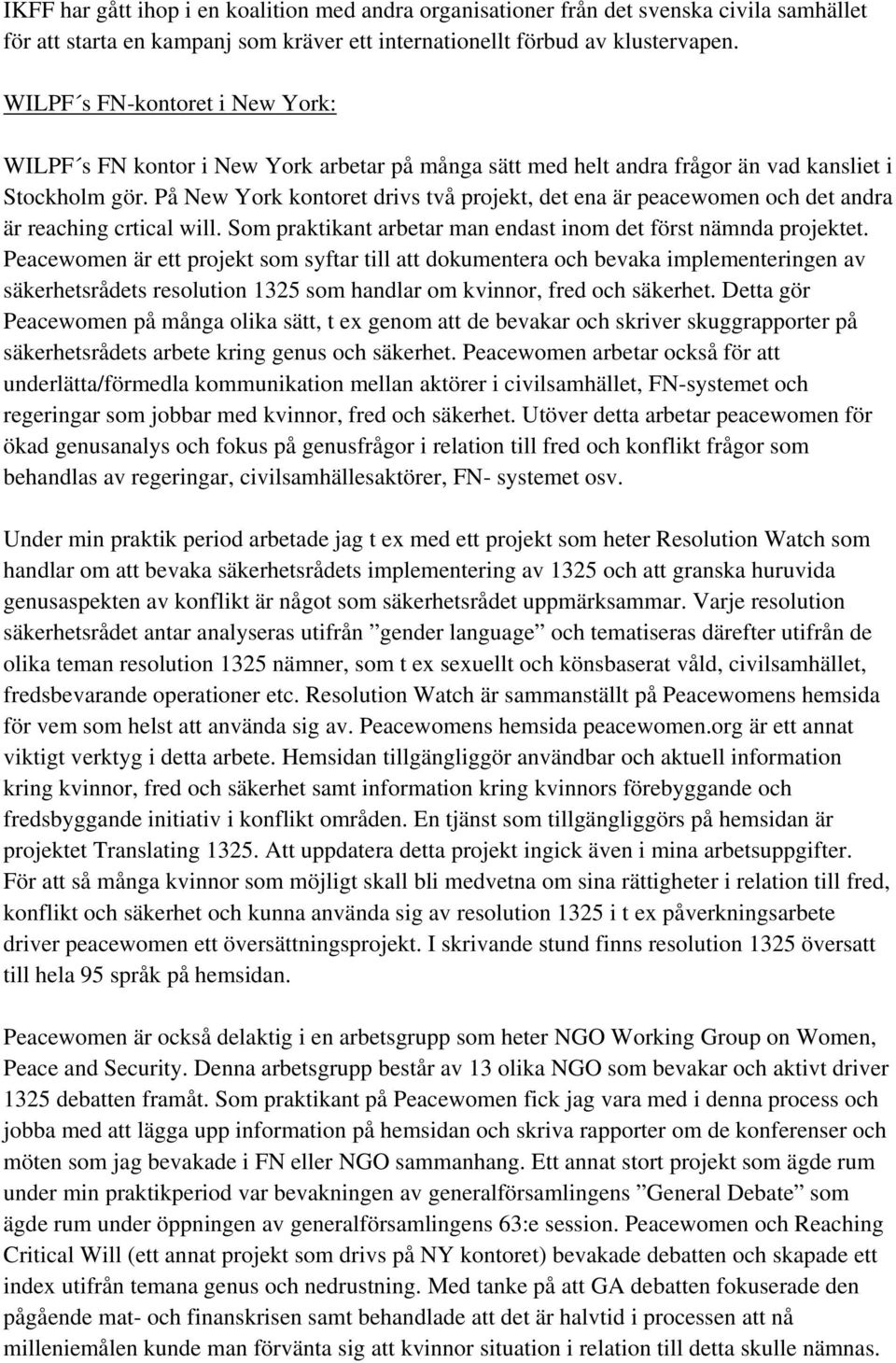 På New York kontoret drivs två projekt, det ena är peacewomen och det andra är reaching crtical will. Som praktikant arbetar man endast inom det först nämnda projektet.
