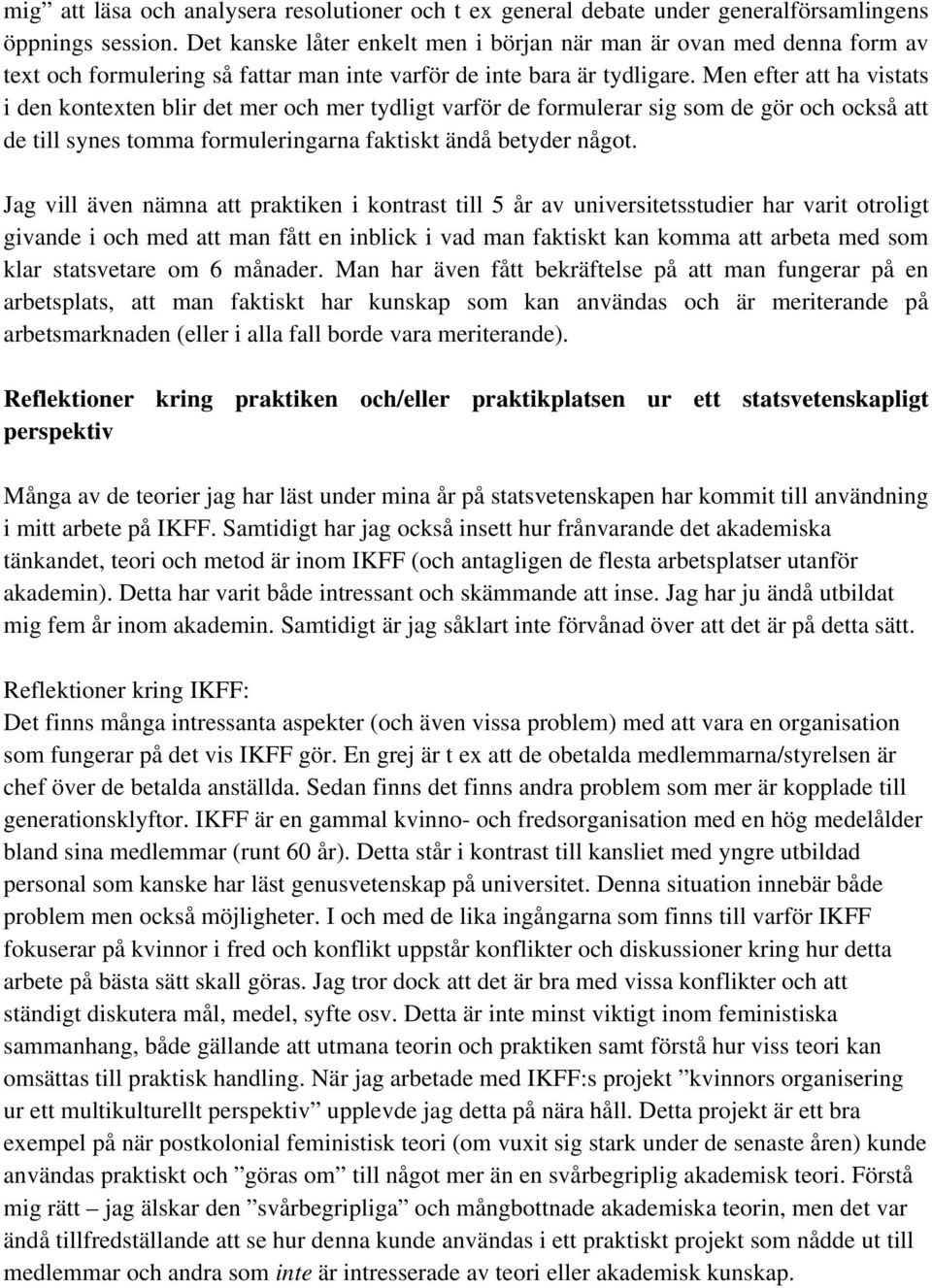 Men efter att ha vistats i den kontexten blir det mer och mer tydligt varför de formulerar sig som de gör och också att de till synes tomma formuleringarna faktiskt ändå betyder något.