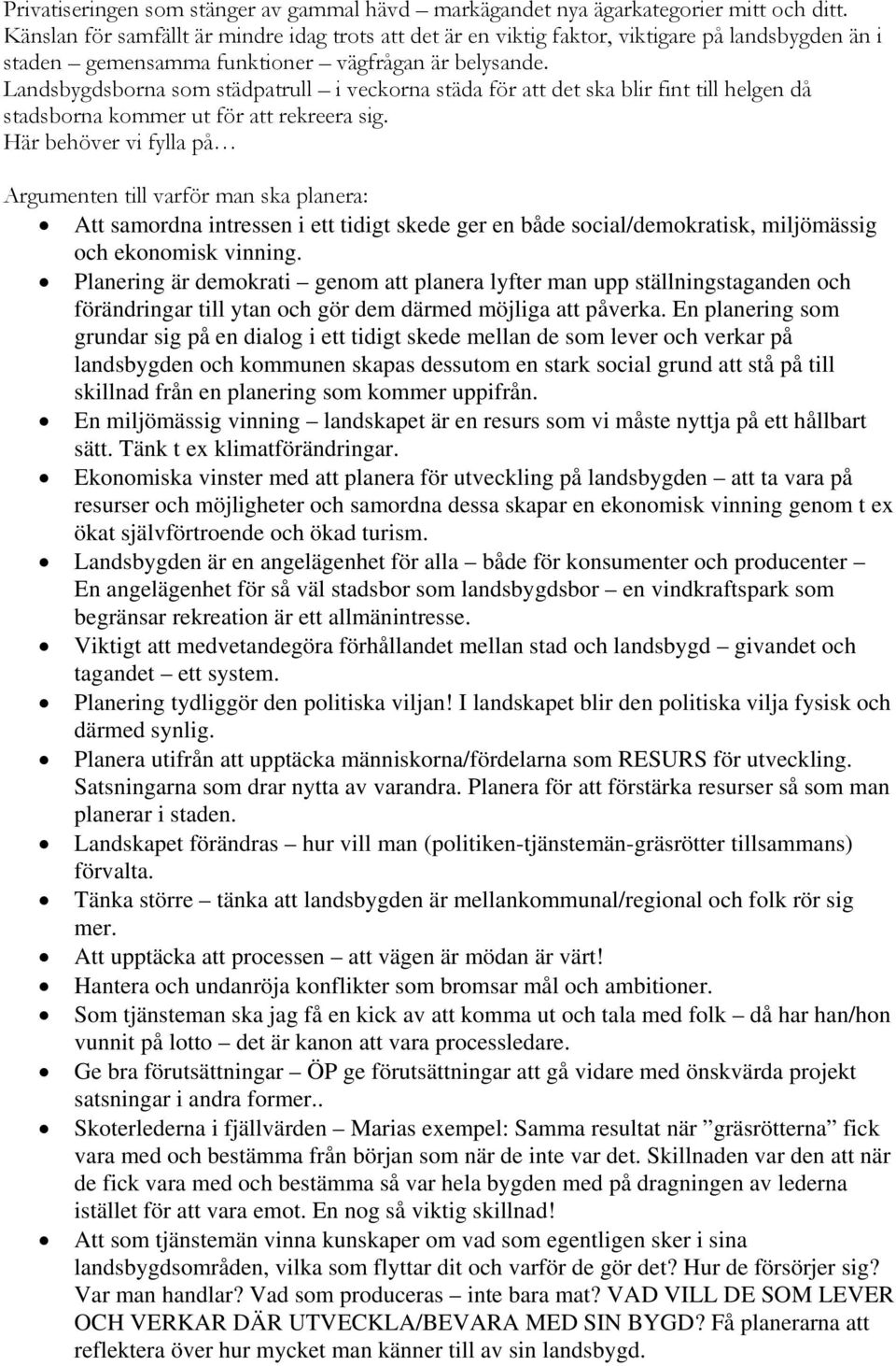 Landsbygdsborna som städpatrull i veckorna städa för att det ska blir fint till helgen då stadsborna kommer ut för att rekreera sig.