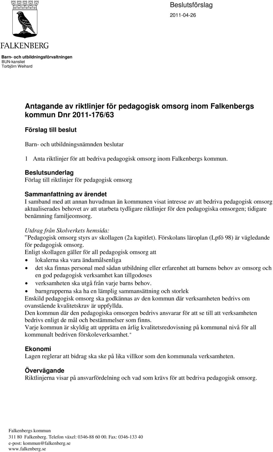 Beslutsunderlag Förlag till riktlinjer för pedagogisk omsorg Sammanfattning av ärendet I samband med att annan huvudman än kommunen visat intresse av att bedriva pedagogisk omsorg aktualiserades