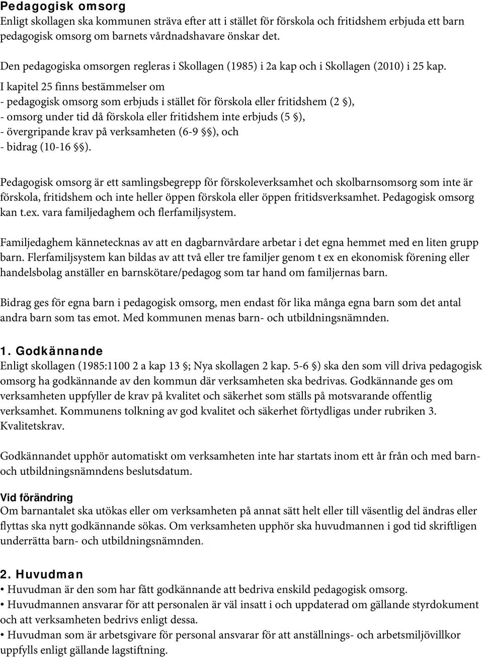 I kapitel 25 finns bestämmelser om - pedagogisk omsorg som erbjuds i stället för förskola eller fritidshem (2 ), - omsorg under tid då förskola eller fritidshem inte erbjuds (5 ), - övergripande krav