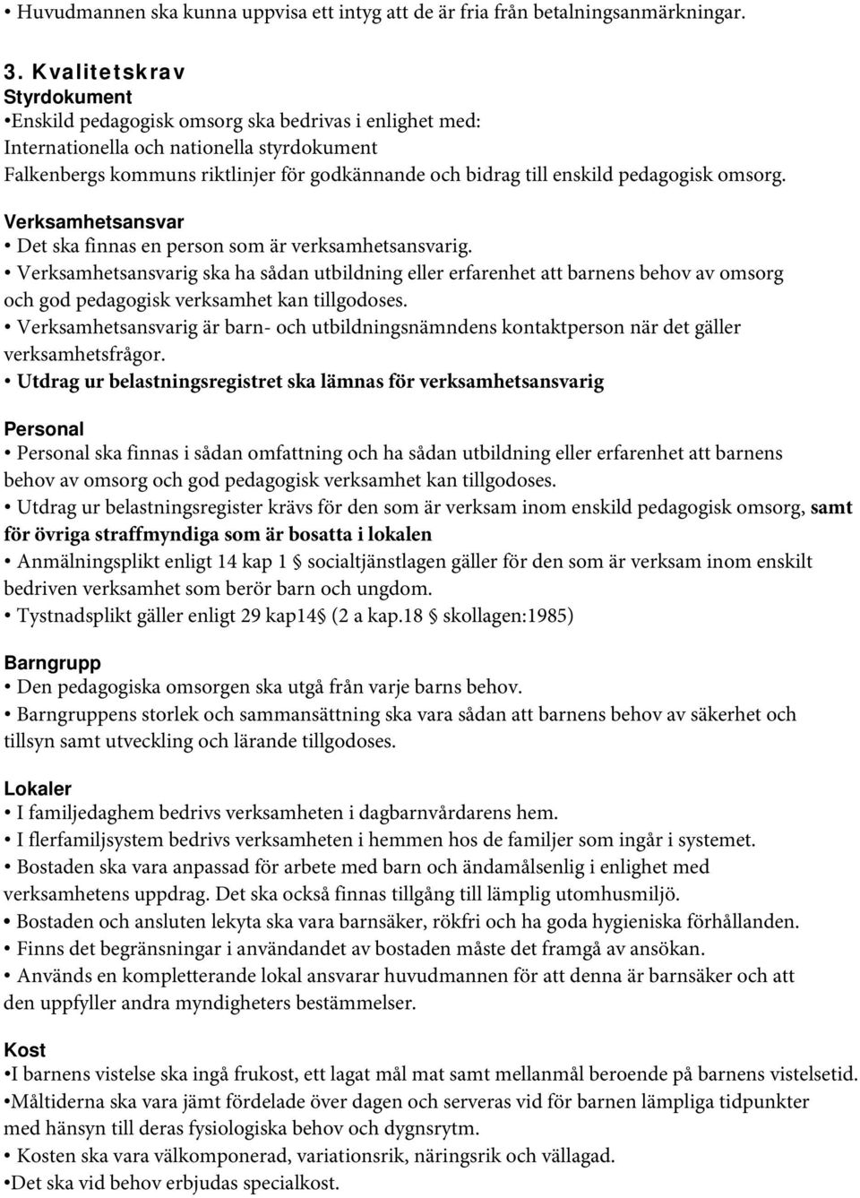 pedagogisk omsorg. Verksamhetsansvar Det ska finnas en person som är verksamhetsansvarig.