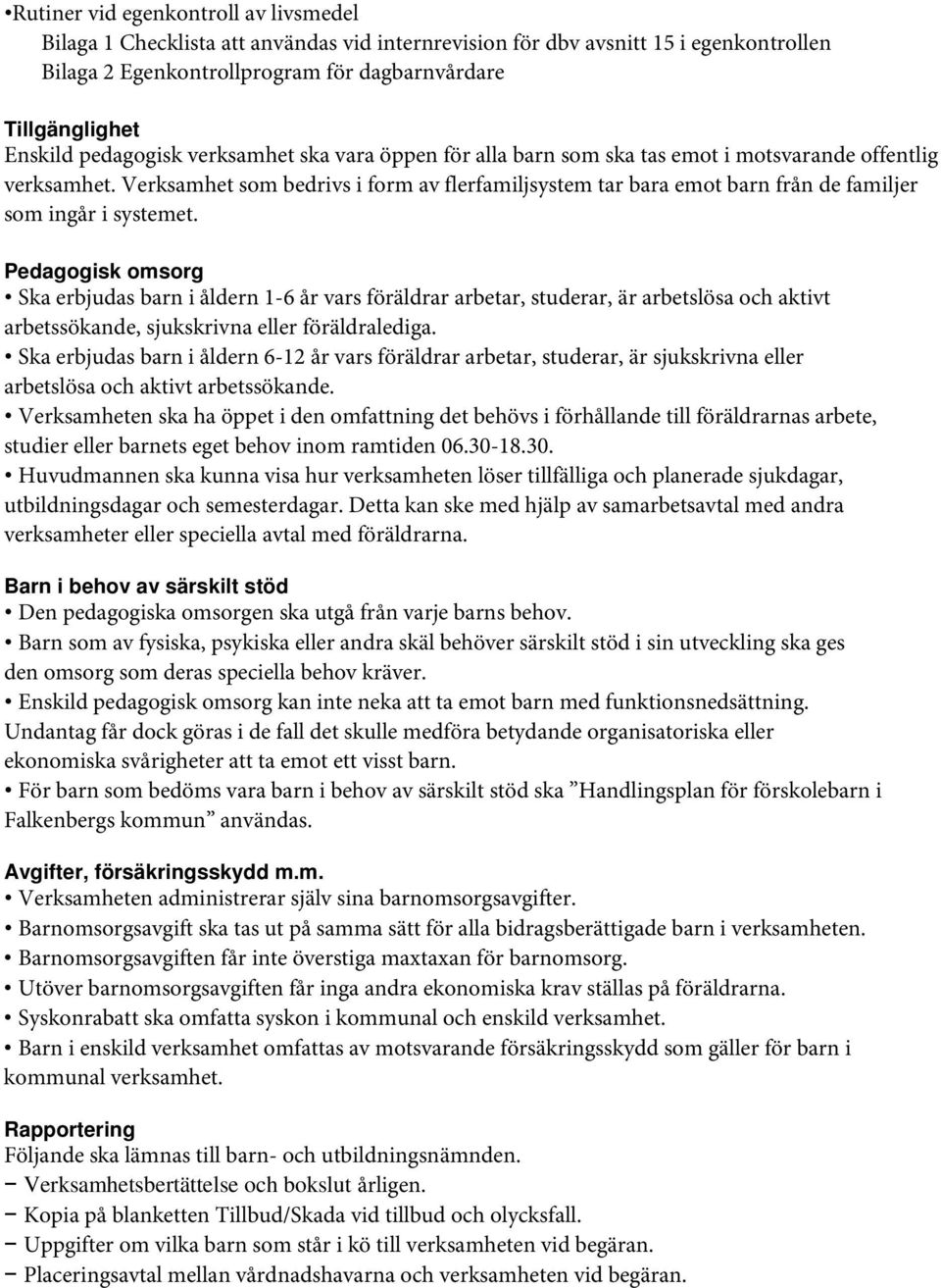 Verksamhet som bedrivs i form av flerfamiljsystem tar bara emot barn från de familjer som ingår i systemet.