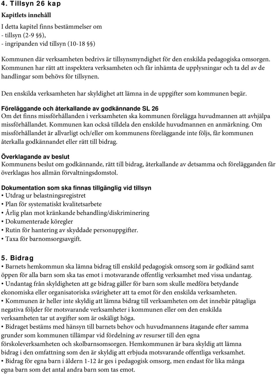 Den enskilda verksamheten har skyldighet att lämna in de uppgifter som kommunen begär.