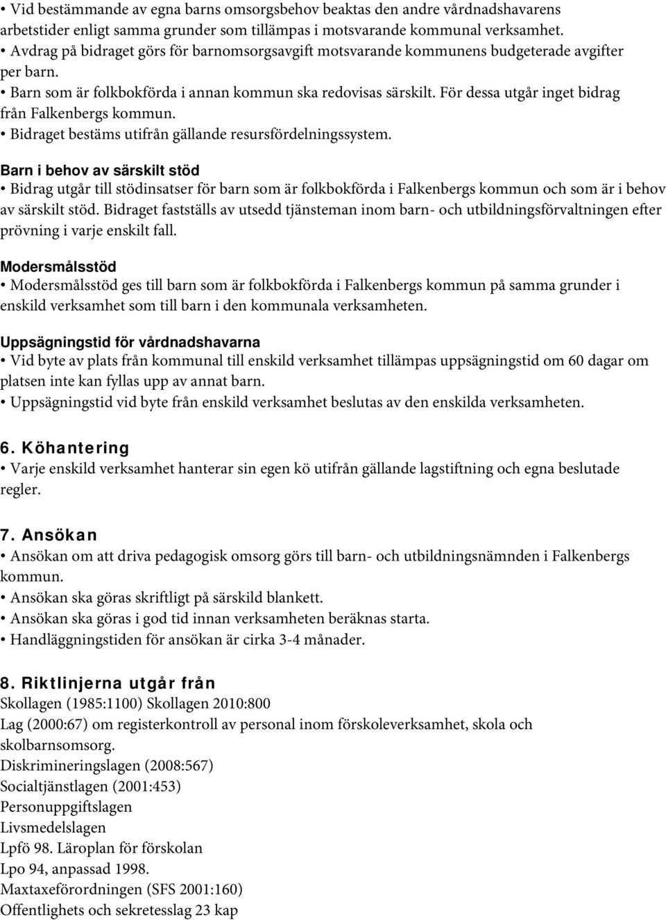 För dessa utgår inget bidrag från Falkenbergs kommun. Bidraget bestäms utifrån gällande resursfördelningssystem.