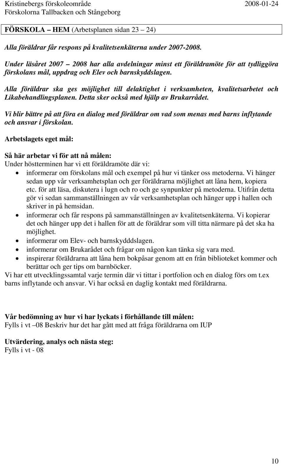 Alla föräldrar ska ges möjlighet till delaktighet i verksamheten, kvalitetsarbetet och Likabehandlingsplanen. Detta sker också med hjälp av Brukarrådet.