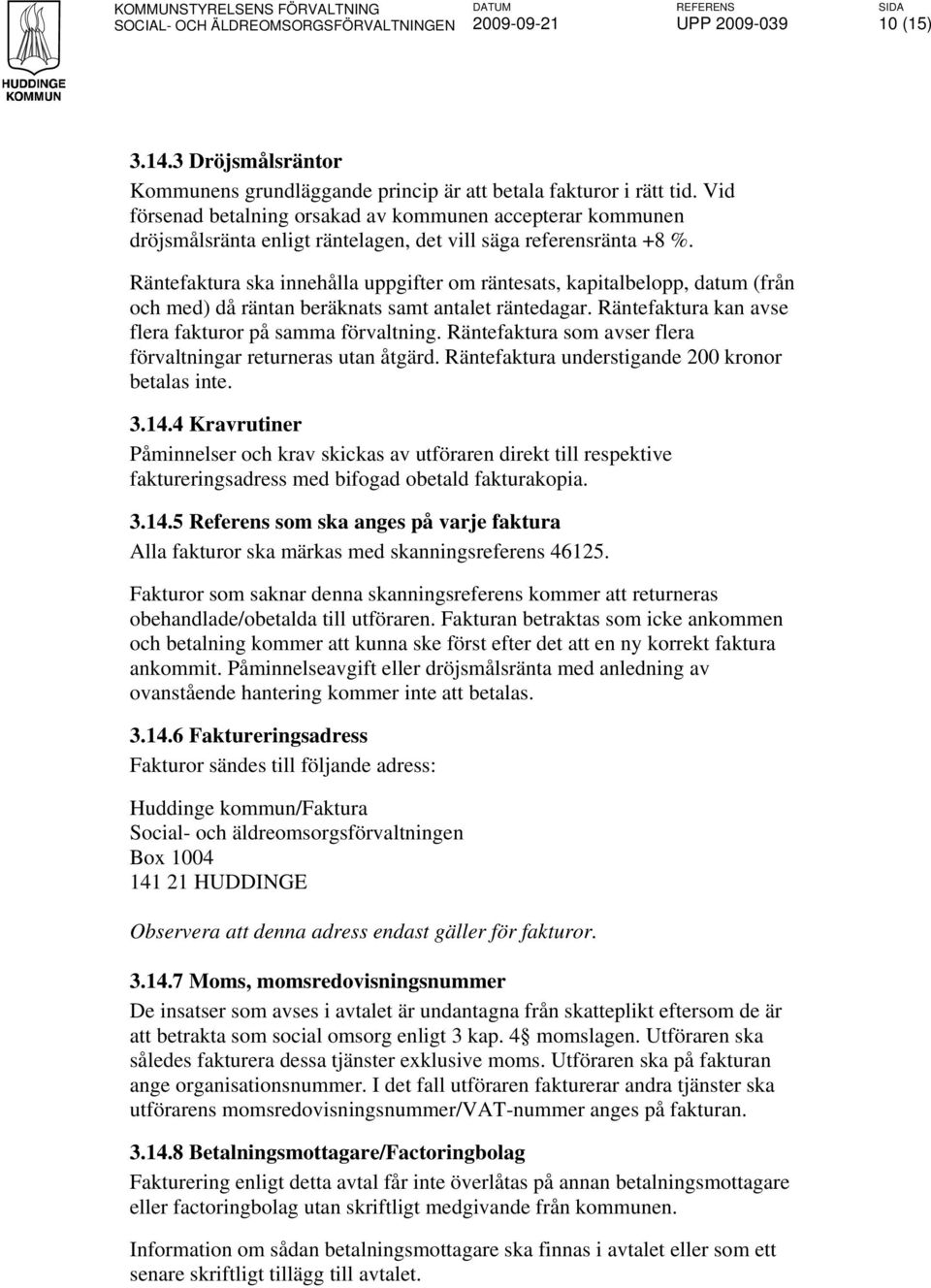 Räntefaktura ska innehålla uppgifter om räntesats, kapitalbelopp, datum (från och med) då räntan beräknats samt antalet räntedagar. Räntefaktura kan avse flera fakturor på samma förvaltning.