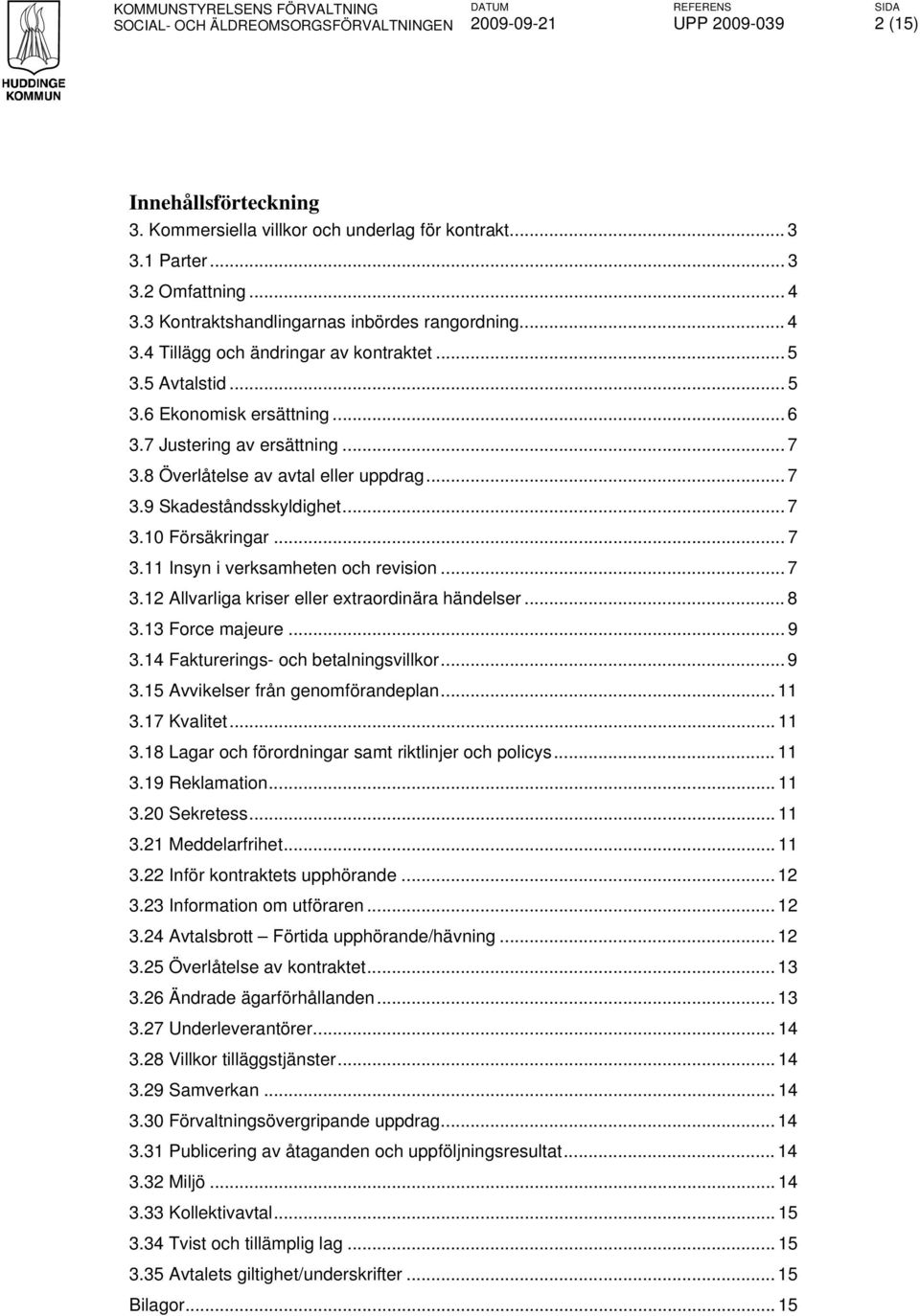 .. 7 3.12 Allvarliga kriser eller extraordinära händelser... 8 3.13 Force majeure... 9 3.14 Fakturerings- och betalningsvillkor... 9 3.15 Avvikelser från genomförandeplan... 11 3.