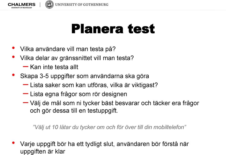 Lista egna frågor som rör designen Välj de mål som ni tycker bäst besvarar och täcker era frågor och gör dessa till en