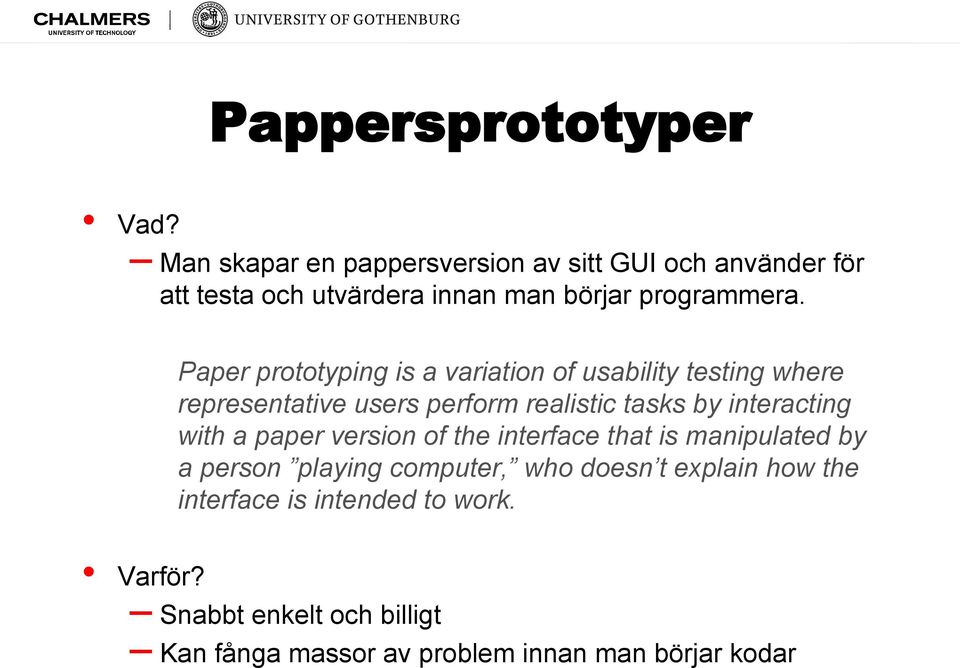 Paper prototyping is a variation of usability testing where representative users perform realistic tasks by interacting