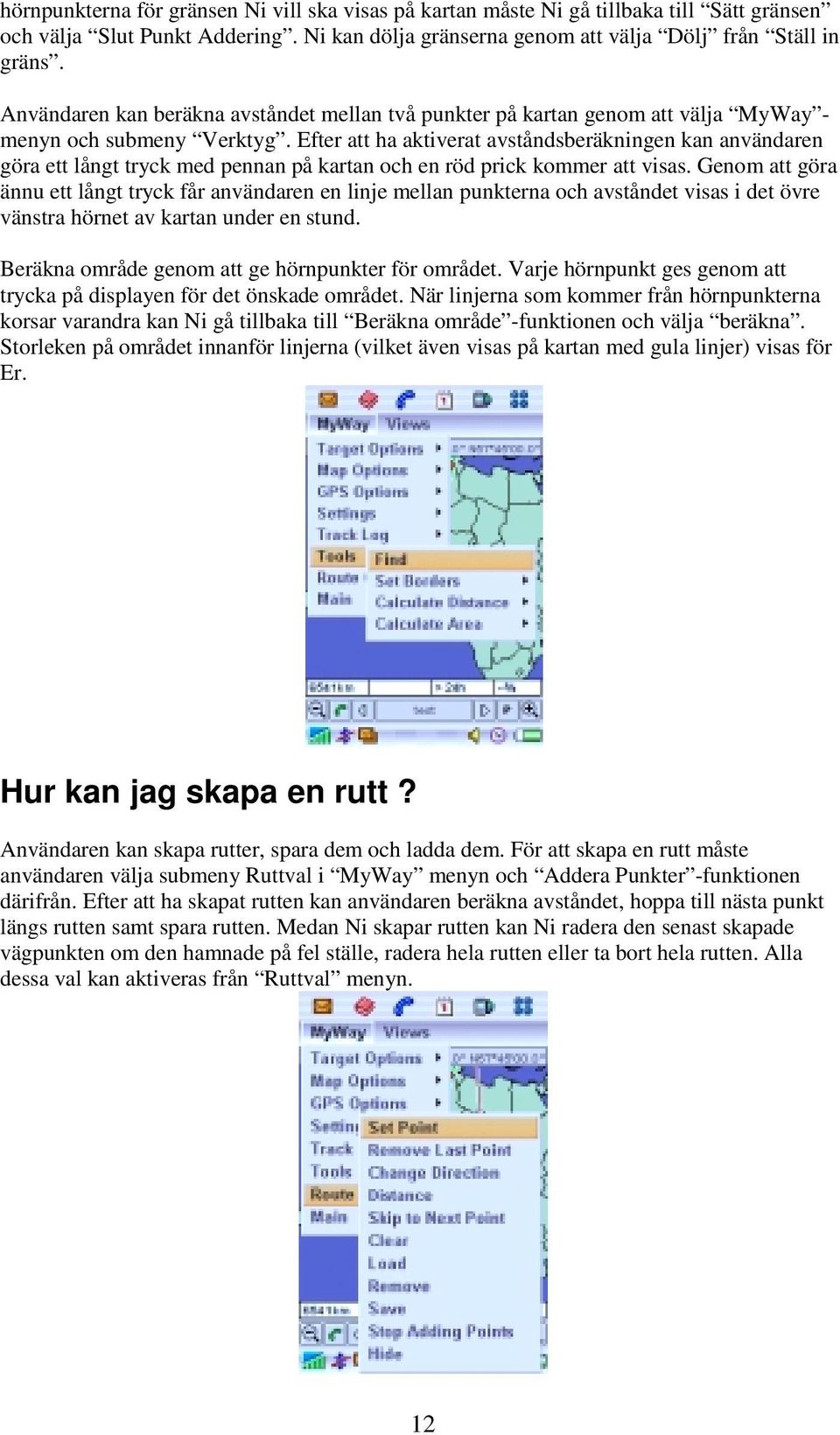 Efter att ha aktiverat avståndsberäkningen kan användaren göra ett långt tryck med pennan på kartan och en röd prick kommer att visas.