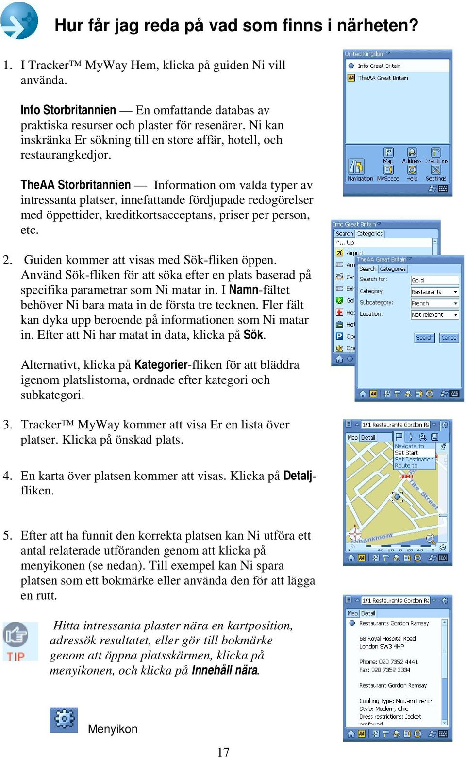 TheAA Storbritannien Information om valda typer av intressanta platser, innefattande fördjupade redogörelser med öppettider, kreditkortsacceptans, priser per person, etc. 2.