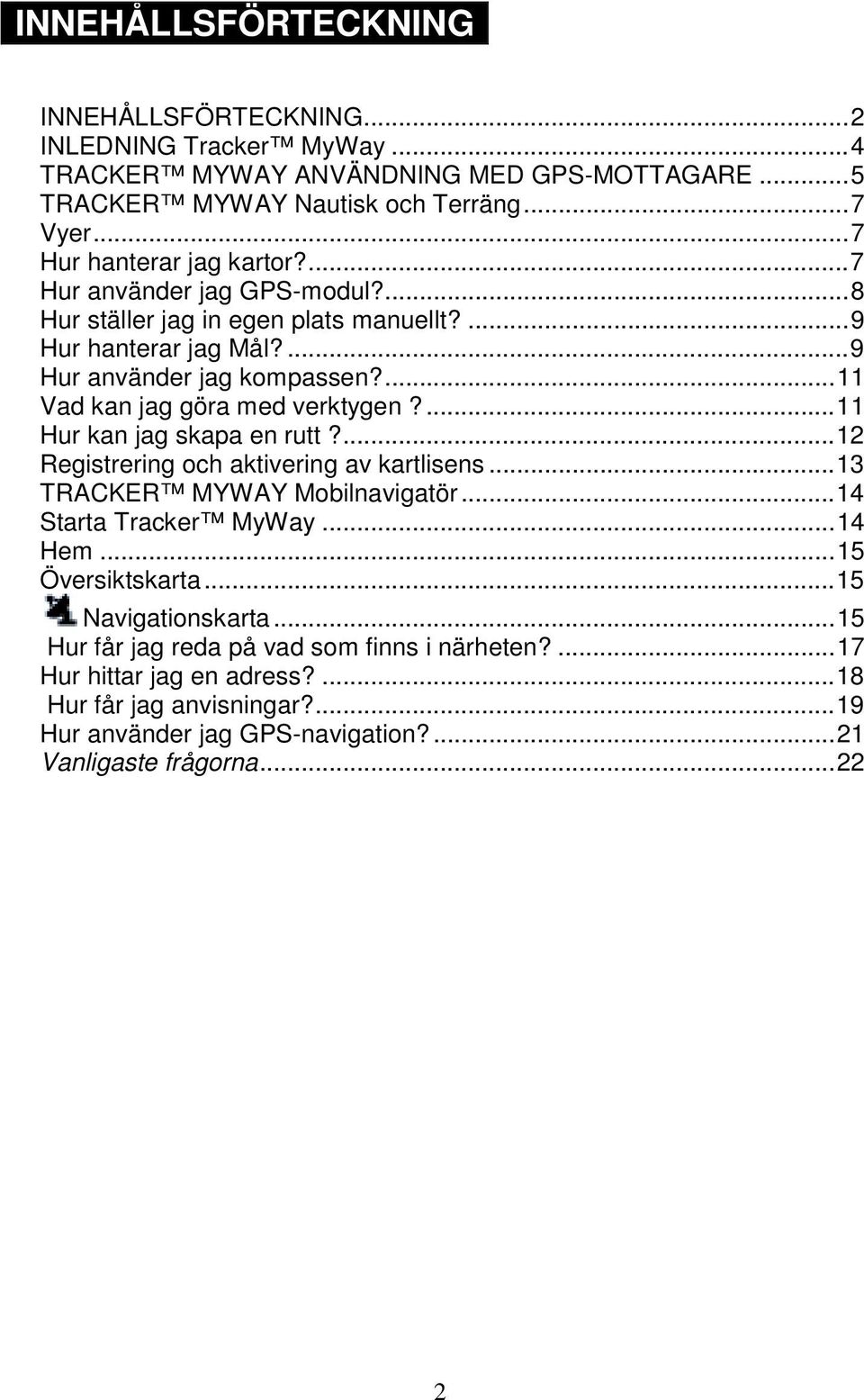 ...11 Vad kan jag göra med verktygen?...11 Hur kan jag skapa en rutt?...12 Registrering och aktivering av kartlisens...13 TRACKER MYWAY Mobilnavigatör...14 Starta Tracker MyWay...14 Hem.