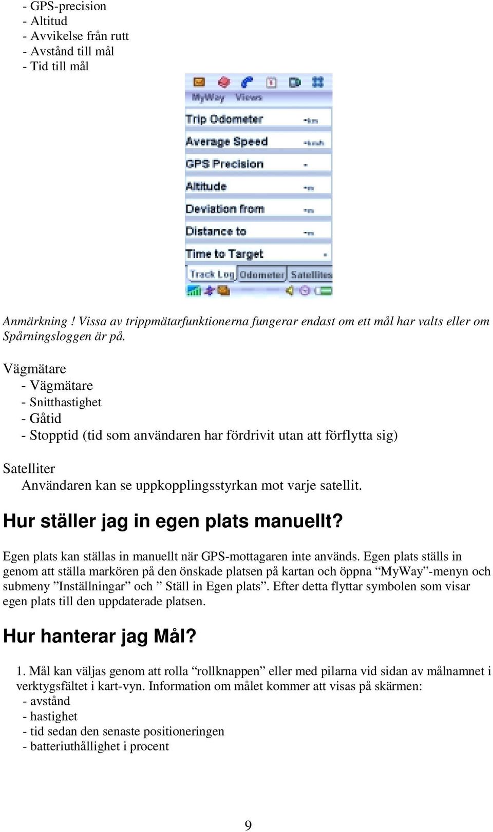 Hur ställer jag in egen plats manuellt? Egen plats kan ställas in manuellt när GPS-mottagaren inte används.