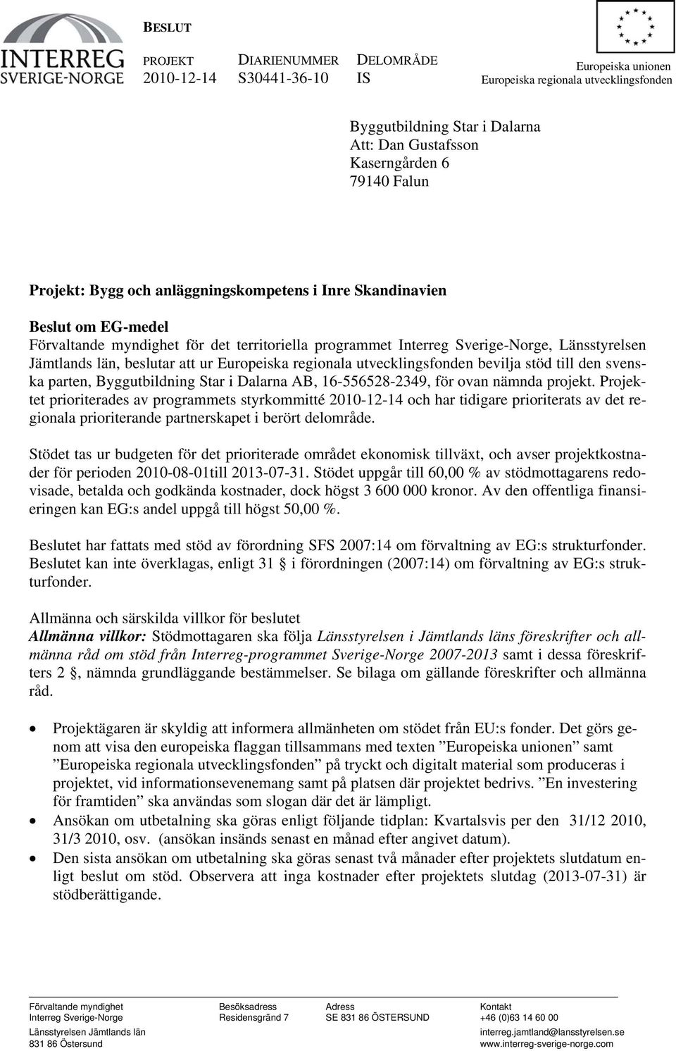 ur Europeiska regionala utvecklingsfonden bevilja stöd till den svenska parten, Byggutbildning Star i Dalarna AB, 16-556528-2349, för ovan nämnda projekt.