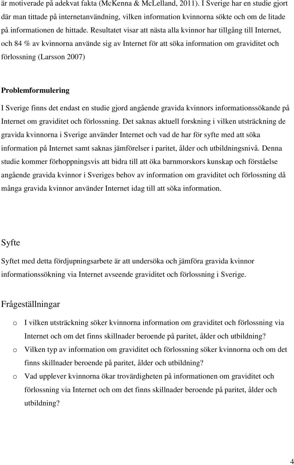 Resultatet visar att nästa alla kvinnor har tillgång till Internet, och 84 % av kvinnorna använde sig av Internet för att söka information om graviditet och förlossning (Larsson 2007)