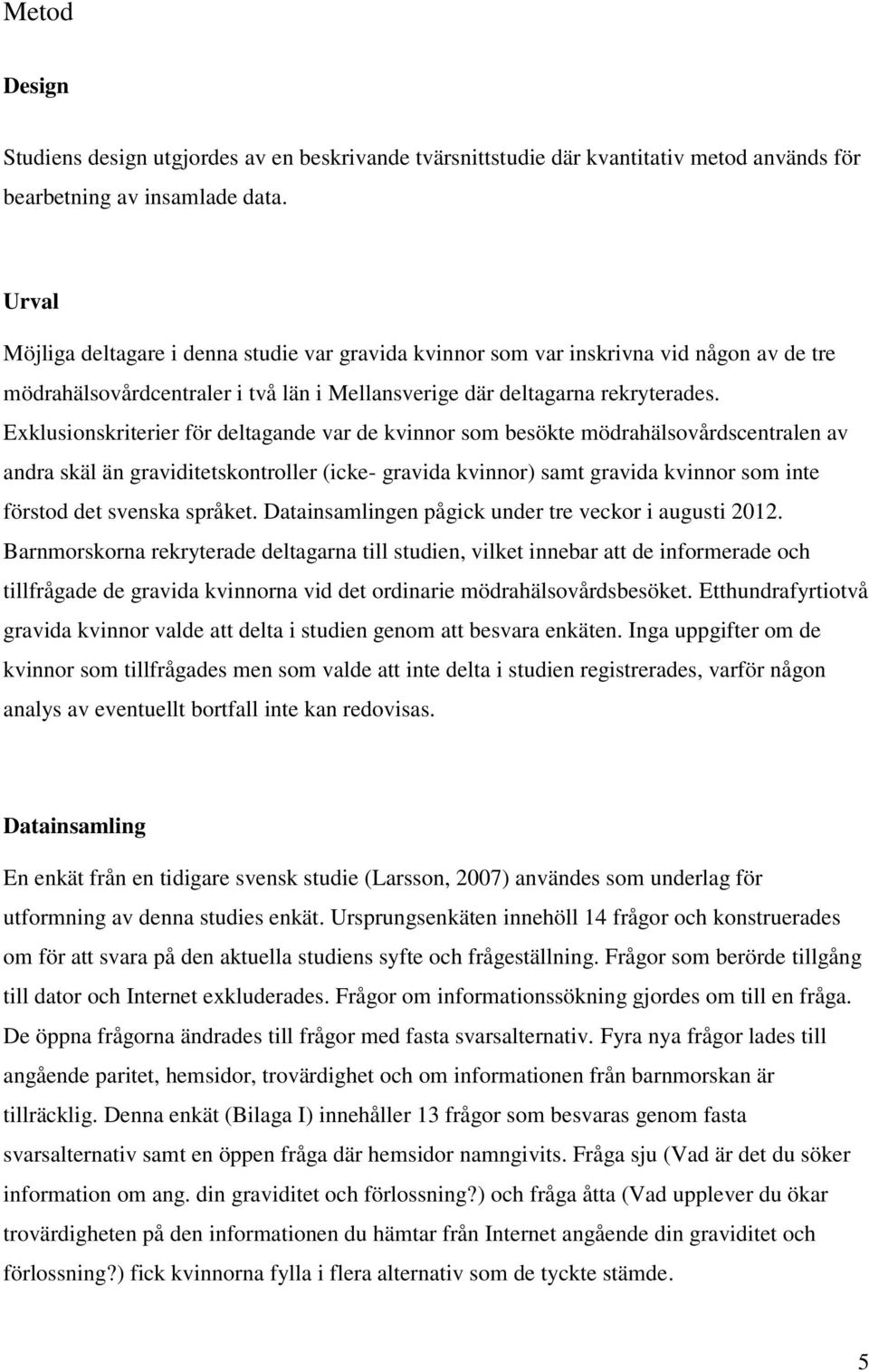 Exklusionskriterier för deltagande var de kvinnor som besökte mödrahälsovårdscentralen av andra skäl än graviditetskontroller (icke- gravida kvinnor) samt gravida kvinnor som inte förstod det svenska