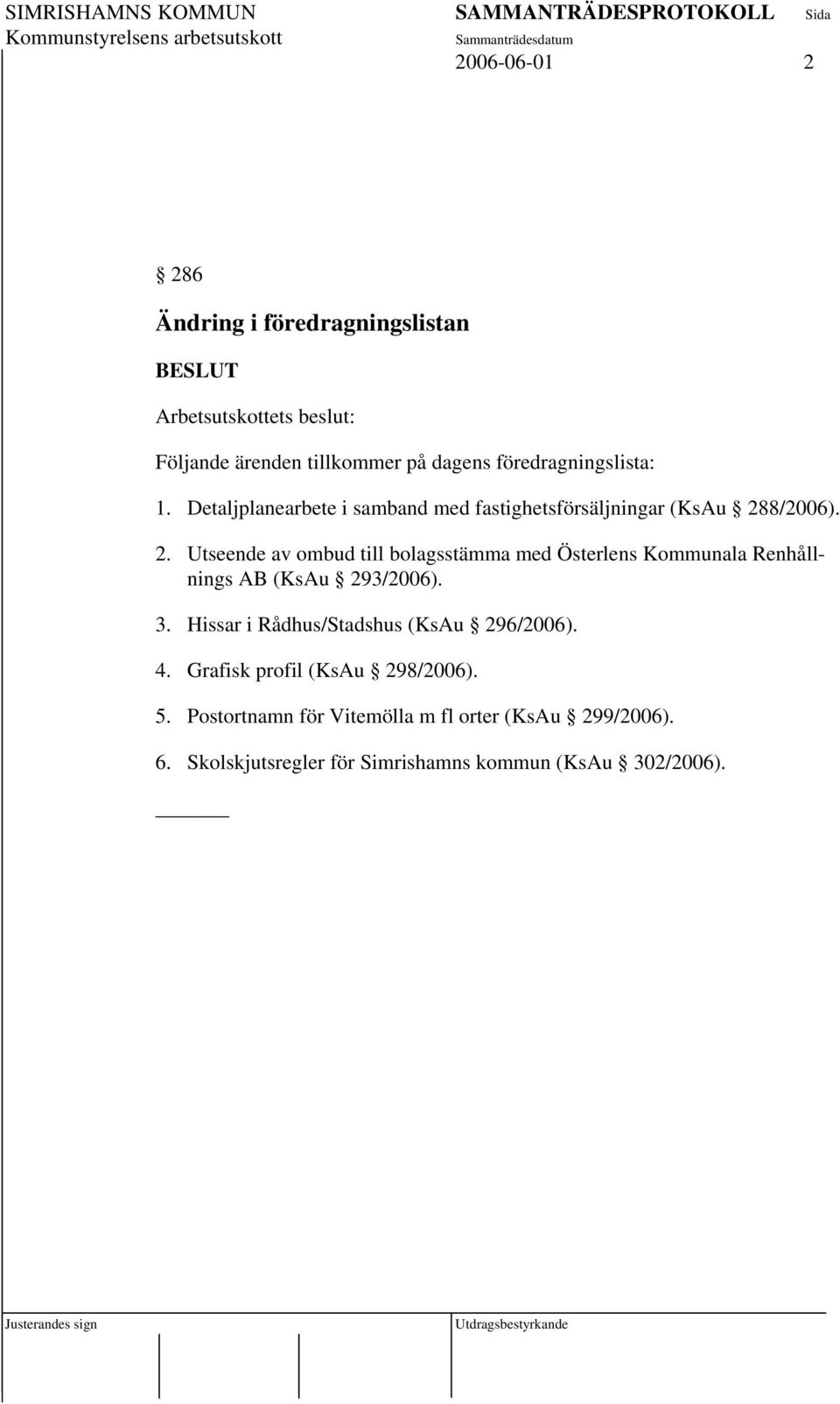 8/2006). 2. Utseende av ombud till bolagsstämma med Österlens Kommunala Renhållnings AB (KsAu 293/2006). 3.