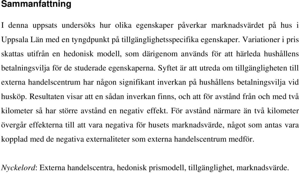 Syftet är att utreda om tillgängligheten till externa handelscentrum har någon signifikant inverkan på hushållens betalningsvilja vid husköp.
