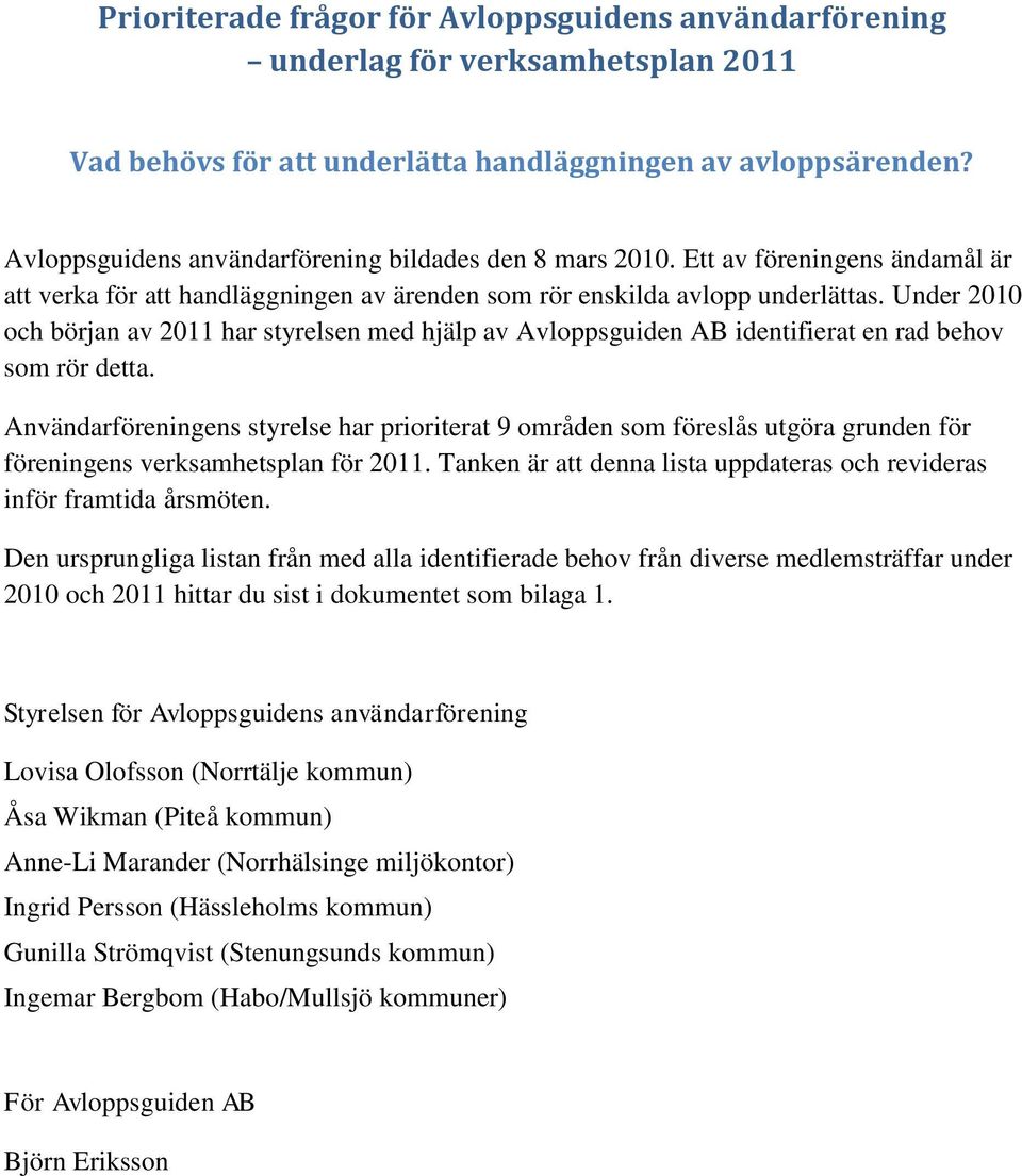 Under 2010 och början av 2011 har styrelsen med hjälp av Avloppsguiden AB identifierat en rad behov som rör detta.