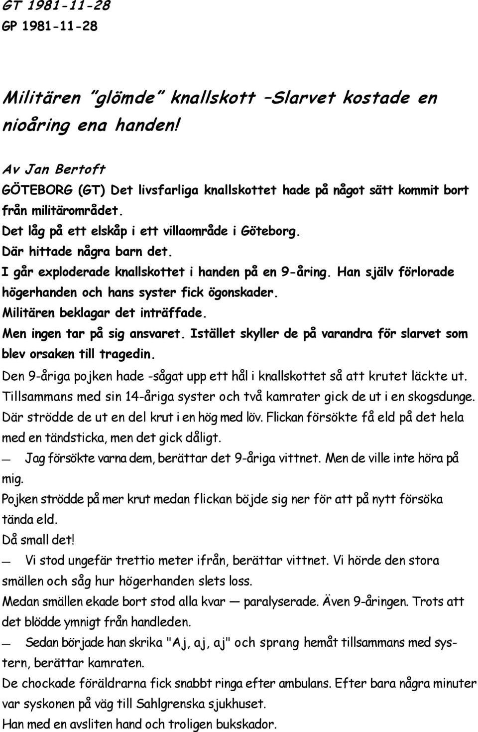 I går exploderade knallskottet i handen på en 9-åring. Han själv förlorade högerhanden och hans syster fick ögonskader. Militären beklagar det inträffade. Men ingen tar på sig ansvaret.