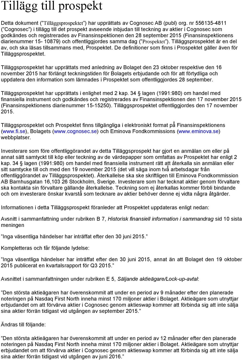 (Finansinspektionens diarienummer 15-10879) och offentliggjordes samma dag ( Prospektet ). Tilla ggsprospektet är en del av, och ska läsas tillsammans med, Prospektet.