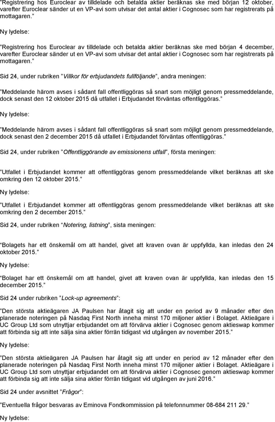 Registrering hos Euroclear av tilldelade och betalda aktier beräknas ske med början 4 december, varefter Euroclear sänder ut en VP-avi som utvisar det antal aktier i Cognosec som har registrerats på 