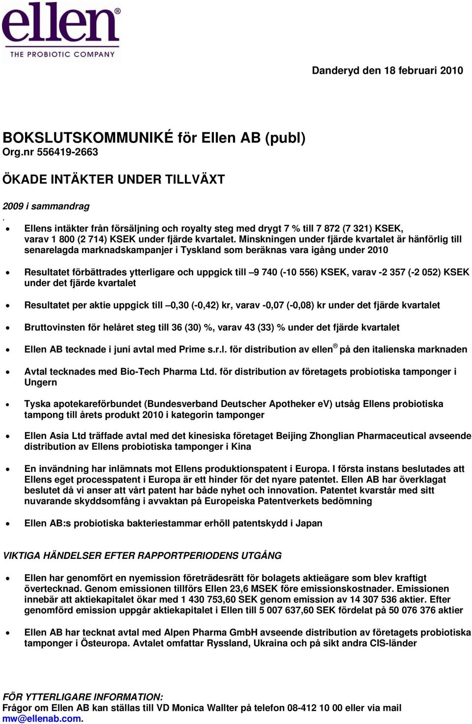 Minskningen under fjärde kvartalet är hänförlig till senarelagda marknadskampanjer i Tyskland som beräknas vara igång under 2010 Resultatet förbättrades ytterligare och uppgick till 9 740 (-10 556)