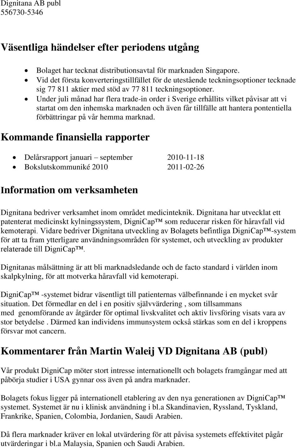 Under juli månad har flera trade-in order i Sverige erhållits vilket påvisar att vi startat om den inhemska marknaden och även får tillfälle att hantera pontentiella förbättringar på vår hemma