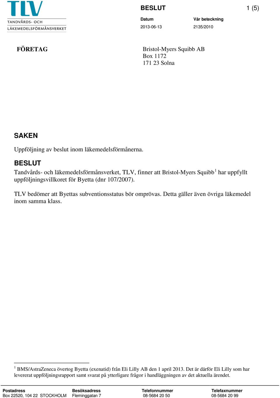 TLV bedömer att Byettas subventionsstatus bör omprövas. Detta gäller även övriga läkemedel inom samma klass. 1 BMS/AstraZeneca övertog Byetta (exenatid) från Eli Lilly AB den 1 april 2013.