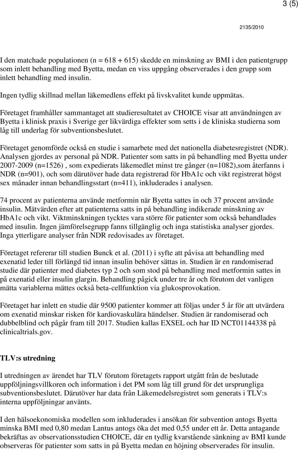 Företaget framhåller sammantaget att studieresultatet av CHOICE visar att användningen av Byetta i klinisk praxis i Sverige ger likvärdiga effekter som setts i de kliniska studierna som låg till