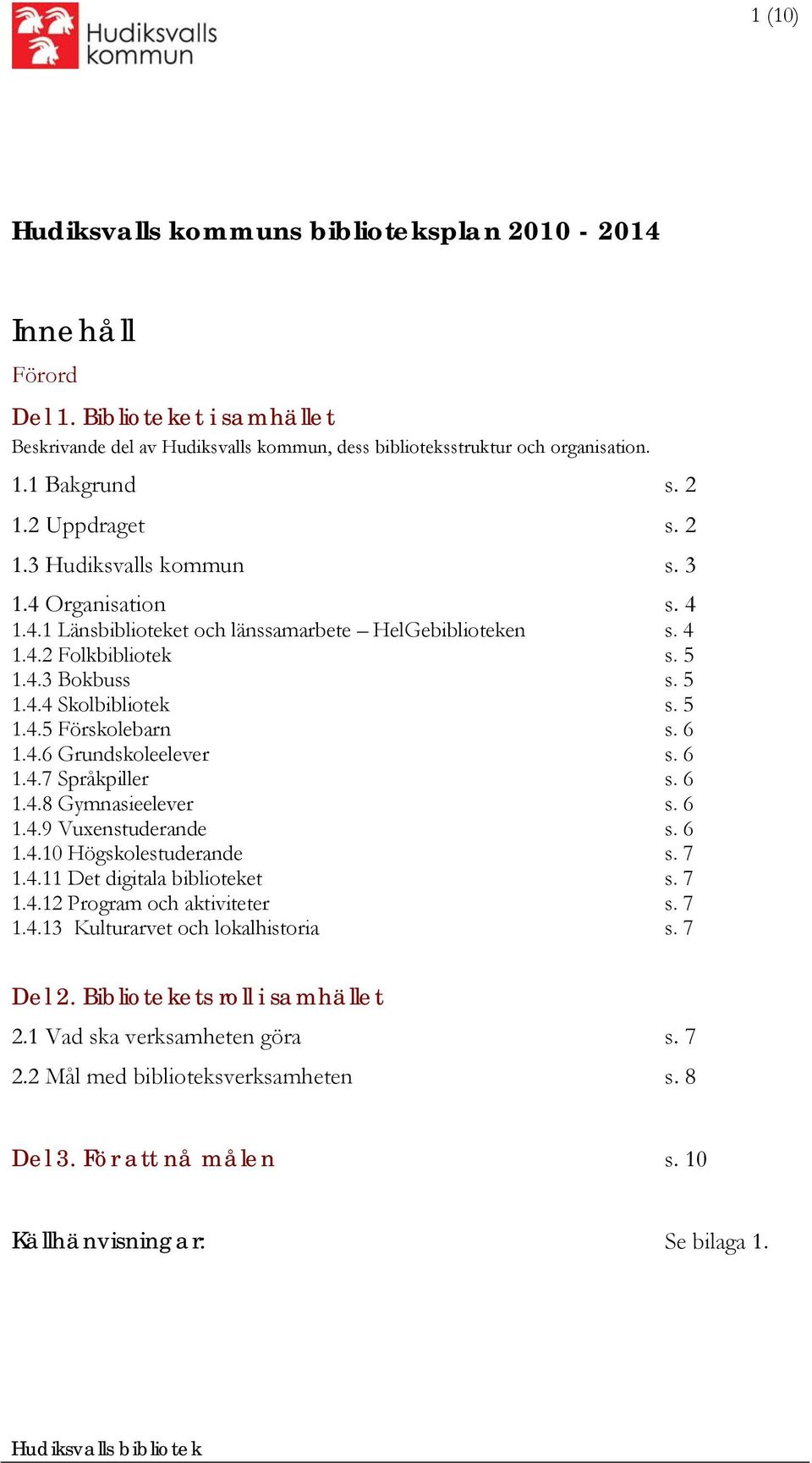 6 1.4.6 Grundskoleelever s. 6 1.4.7 Språkpiller s. 6 1.4.8 Gymnasieelever s. 6 1.4.9 Vuxenstuderande s. 6 1.4.10 Högskolestuderande s. 7 1.4.11 Det digitala biblioteket s. 7 1.4.12 Program och aktiviteter s.