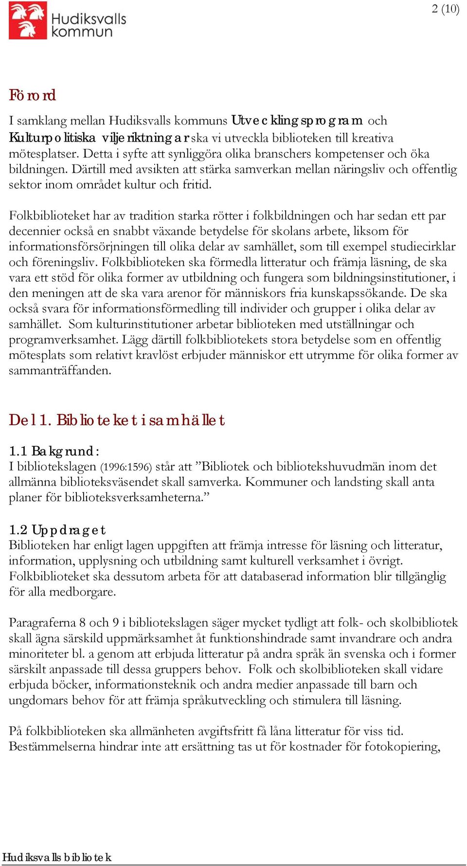 Folkbiblioteket har av tradition starka rötter i folkbildningen och har sedan ett par decennier också en snabbt växande betydelse för skolans arbete, liksom för informationsförsörjningen till olika